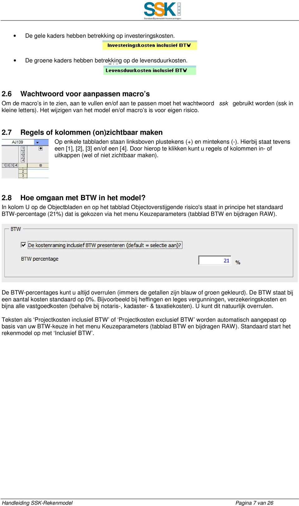 Het wijzigen van het model en/of macro s is voor eigen risico. 2.7 Regels of kolommen (on)zichtbaar maken Op enkele tabbladen staan linksboven plustekens (+) en mintekens (-).