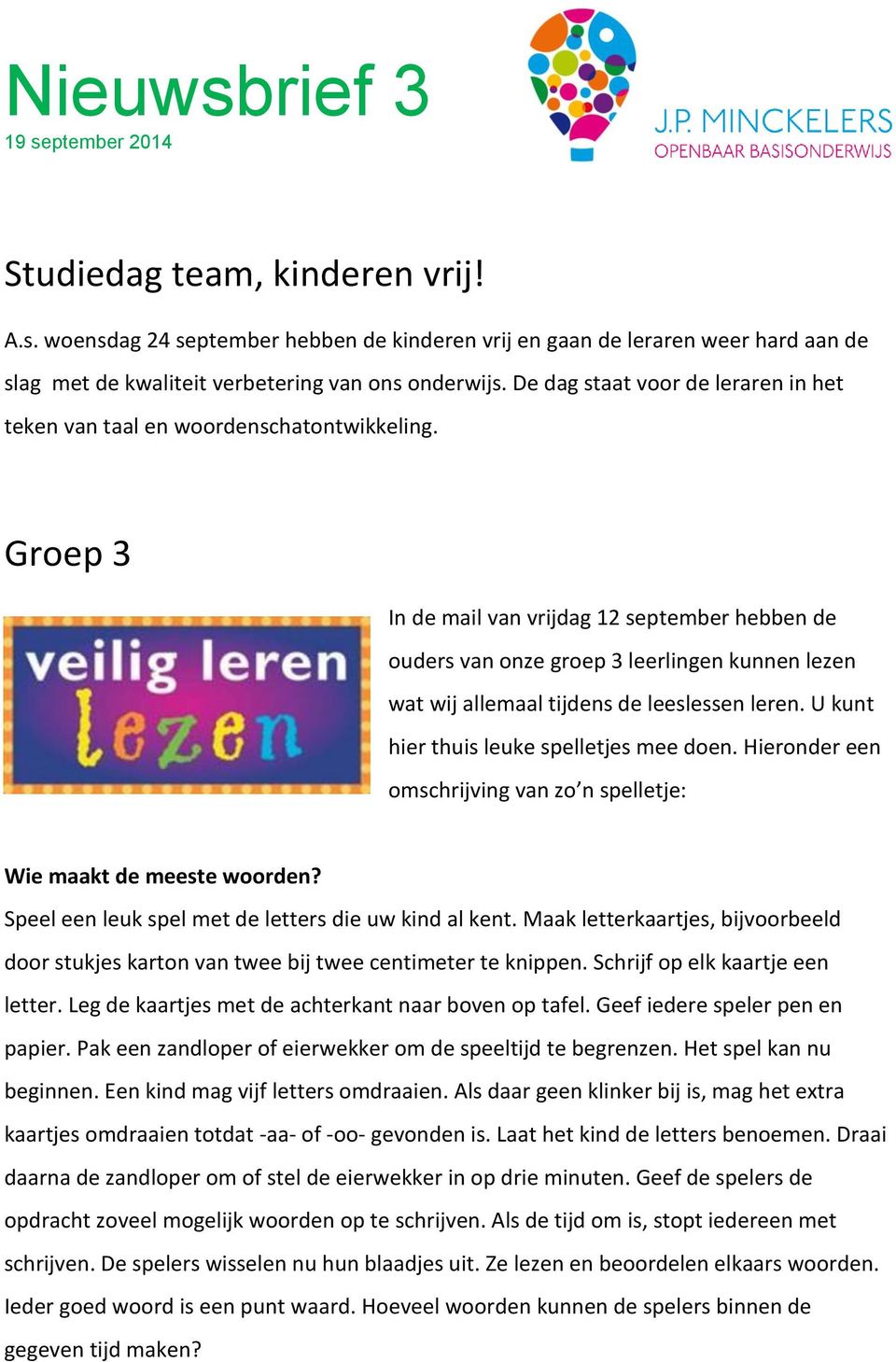 Groep 3 In de mail van vrijdag 12 september hebben de ouders van onze groep 3 leerlingen kunnen lezen wat wij allemaal tijdens de leeslessen leren. U kunt hier thuis leuke spelletjes mee doen.