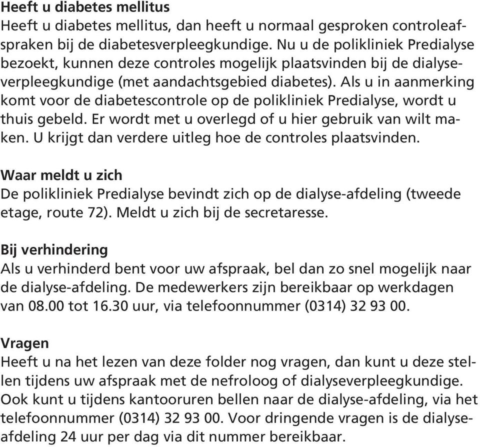 Als u in aanmerking komt voor de diabetescontrole op de polikliniek Predialyse, wordt u thuis gebeld. Er wordt met u overlegd of u hier gebruik van wilt maken.