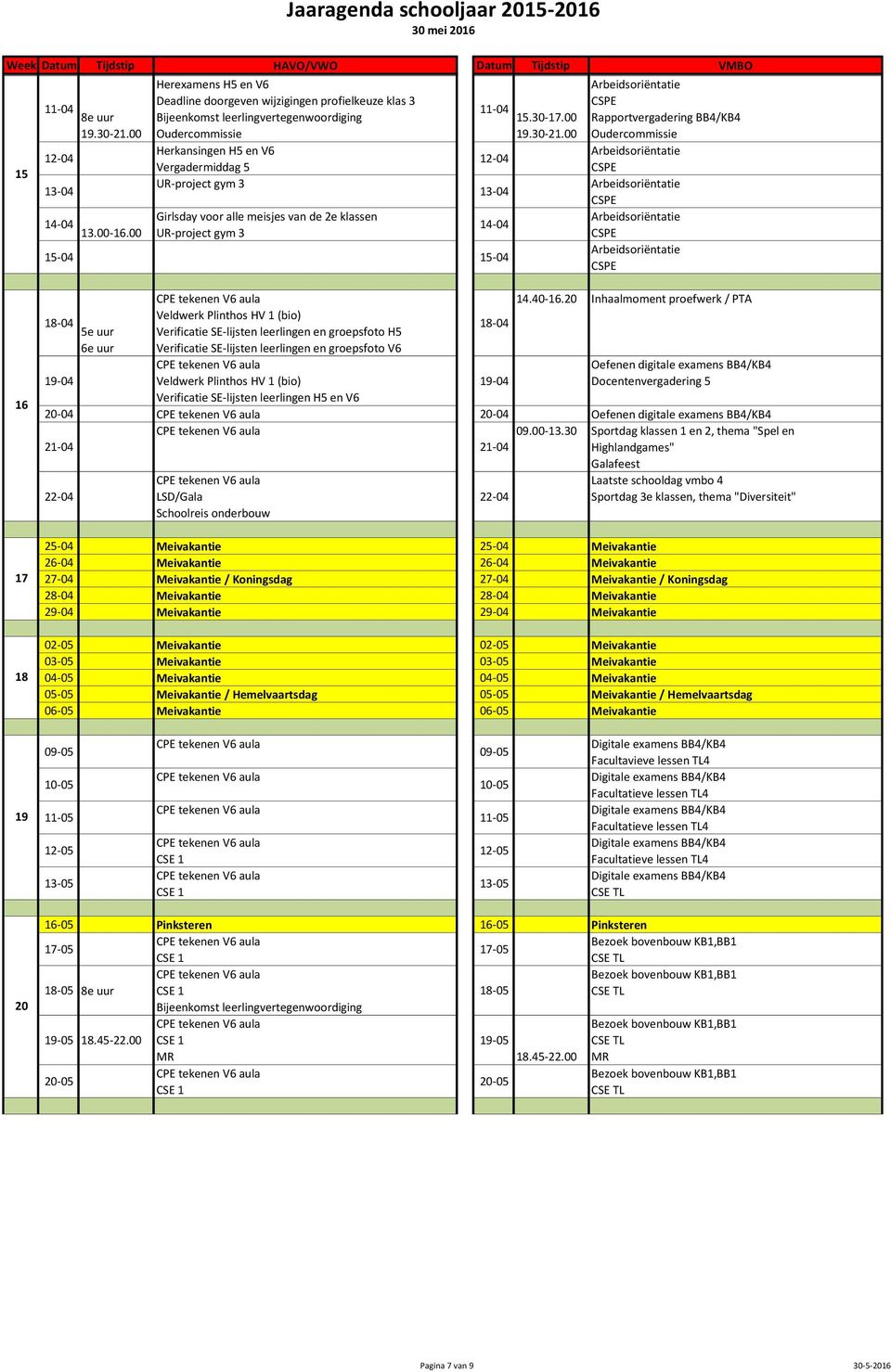 00 12-04 13-04 14-04 15-04 15-04 Rapportvergadering BB4/KB4 16 17 18 18-04 5e uur 6e uur 19-04 Veldwerk Plinthos HV 1 (bio) Verificatie SE-lijsten leerlingen en groepsfoto H5 Verificatie SE-lijsten