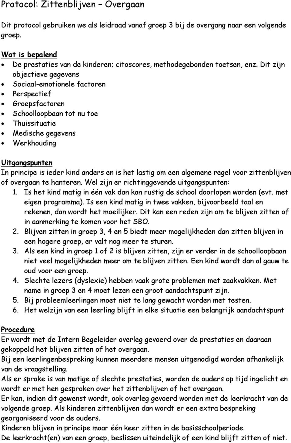 Dit zijn objectieve gegevens Sociaalemotionele factoren Perspectief Groepsfactoren Schoolloopbaan tot nu toe Thuissituatie Medische gegevens Werkhouding Uitgangspunten In principe is ieder kind