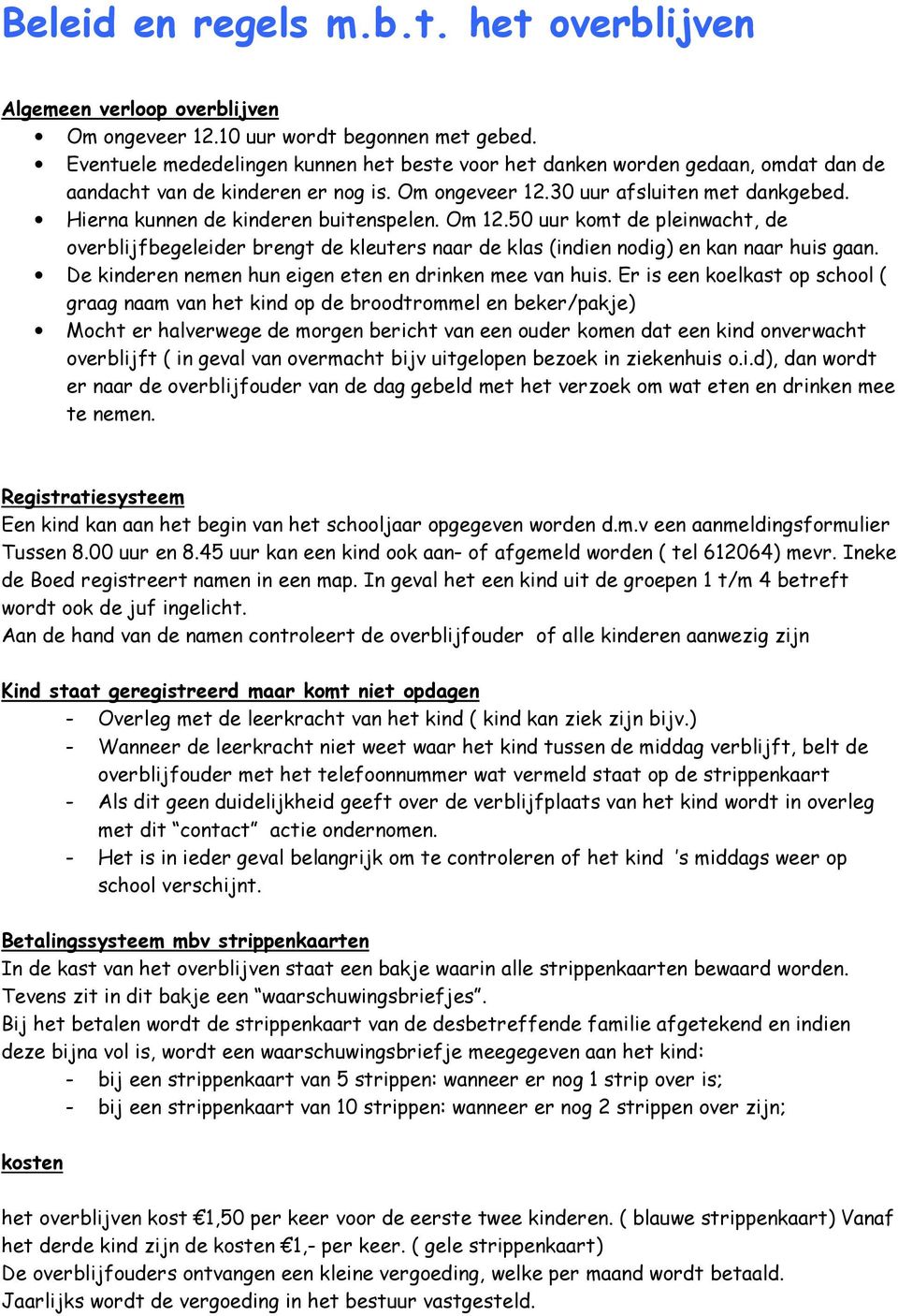 Hierna kunnen de kinderen buitenspelen. Om 12.50 uur komt de pleinwacht, de overblijfbegeleider brengt de kleuters naar de klas (indien nodig) en kan naar huis gaan.