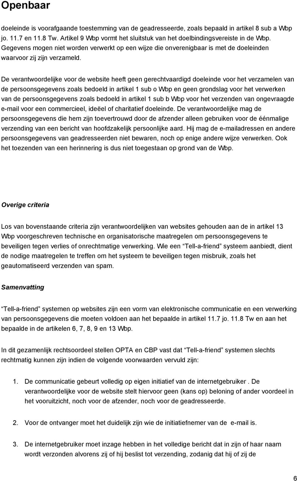 De verantwoordelijke voor de website heeft geen gerechtvaardigd doeleinde voor het verzamelen van de persoonsgegevens zoals bedoeld in artikel 1 sub o Wbp en geen grondslag voor het verwerken van de