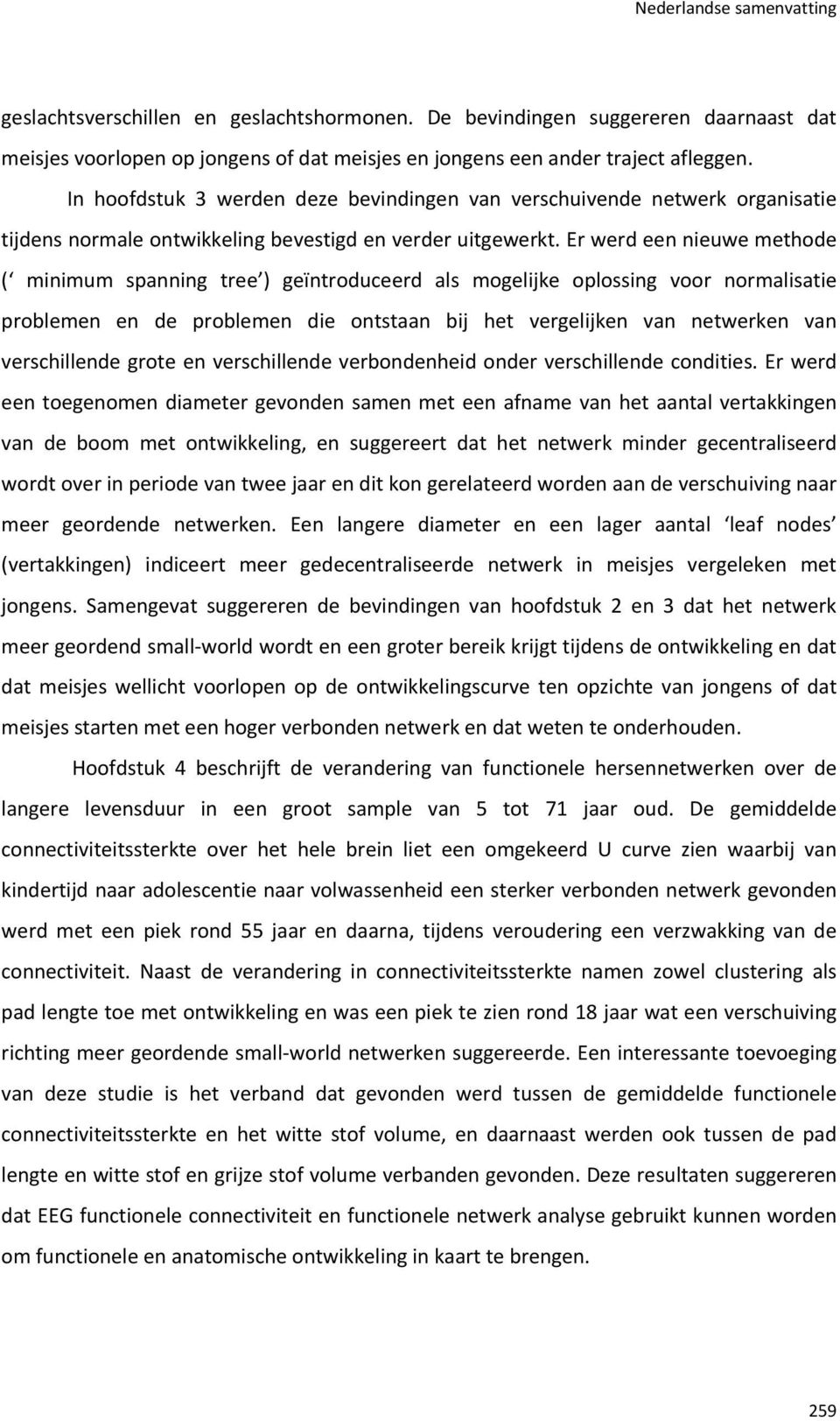 Er werd een nieuwe methode ( minimum spanning tree ) geïntroduceerd als mogelijke oplossing voor normalisatie problemen en de problemen die ontstaan bij het vergelijken van netwerken van