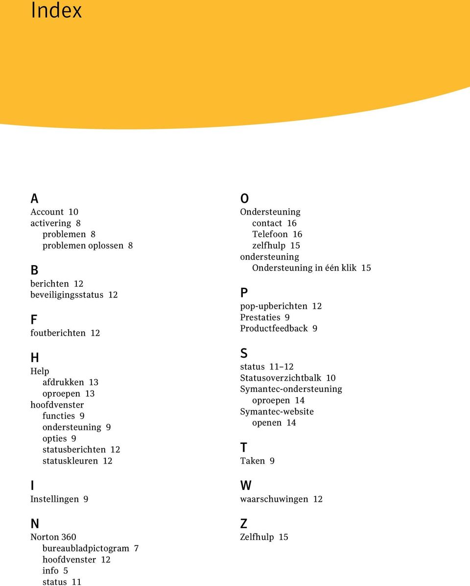 info 5 status 11 O Ondersteuning contact 16 Telefoon 16 zelfhulp 15 ondersteuning Ondersteuning in één klik 15 P pop-upberichten 12 Prestaties 9