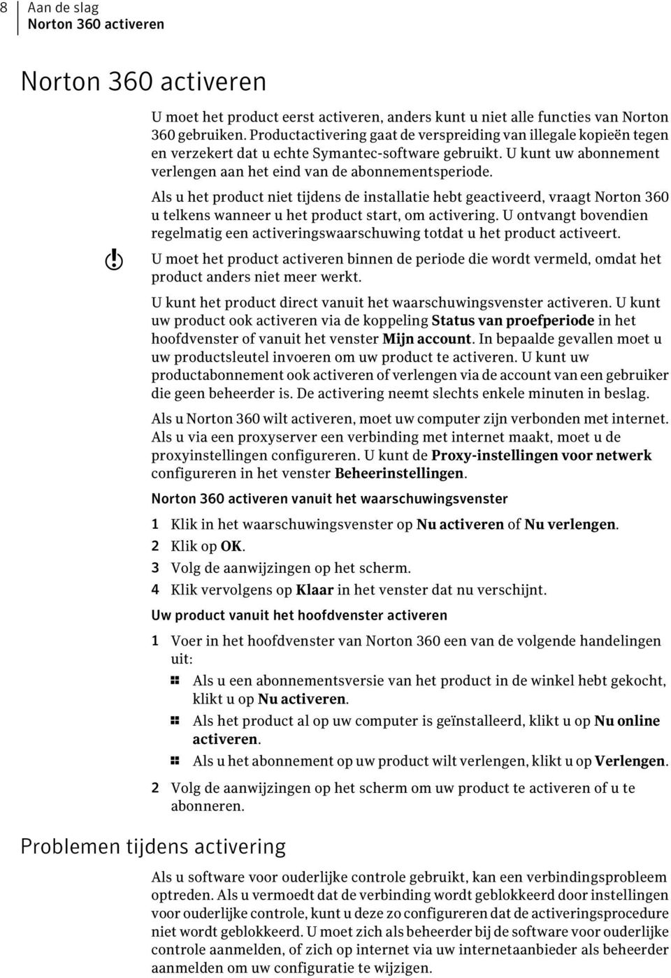 w Als u het product niet tijdens de installatie hebt geactiveerd, vraagt Norton 360 u telkens wanneer u het product start, om activering.