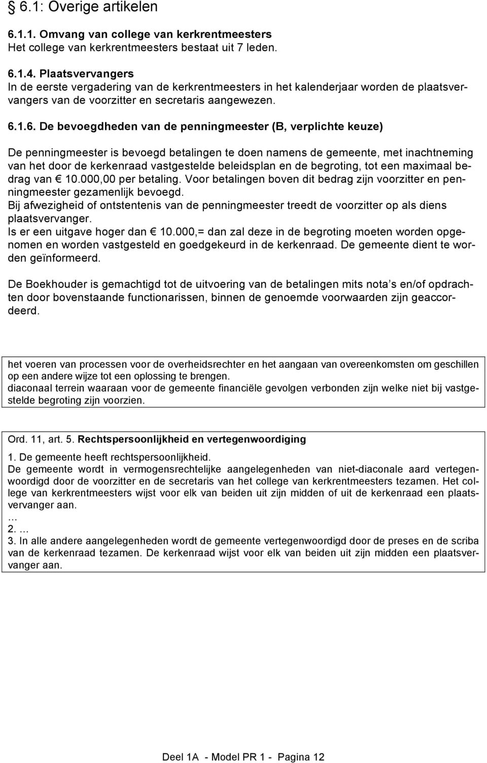 1.6. De bevoegdheden van de penningmeester (B, verplichte keuze) De penningmeester is bevoegd betalingen te doen namens de gemeente, met inachtneming van het door de kerkenraad vastgestelde