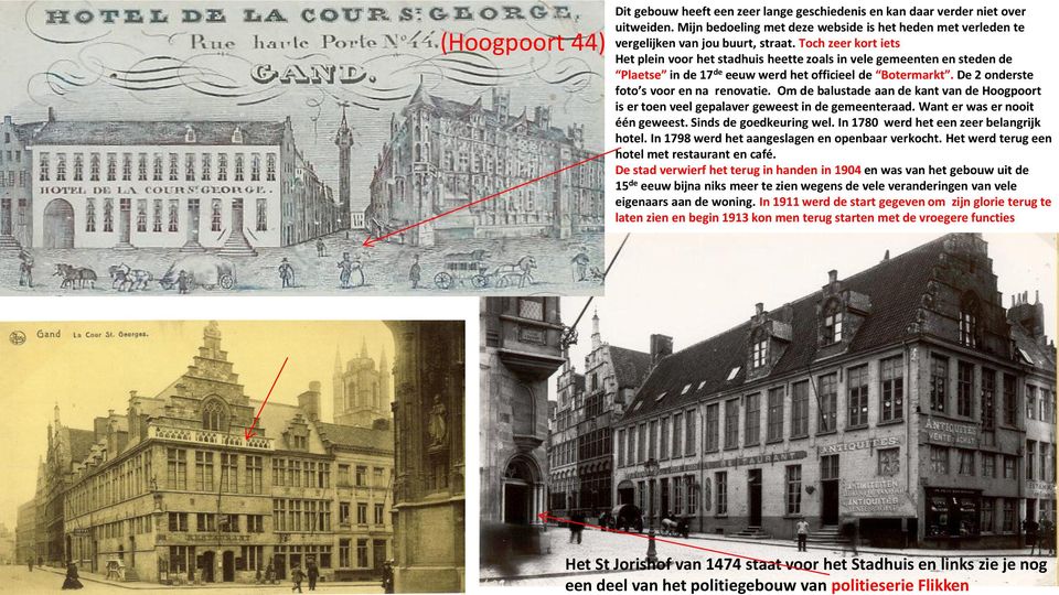 Toch zeer kort iets Het plein voor het stadhuis heette zoals in vele gemeenten en steden de Plaetse in de 17 de eeuw werd het officieel de Botermarkt. De 2 onderste foto s voor en na renovatie.