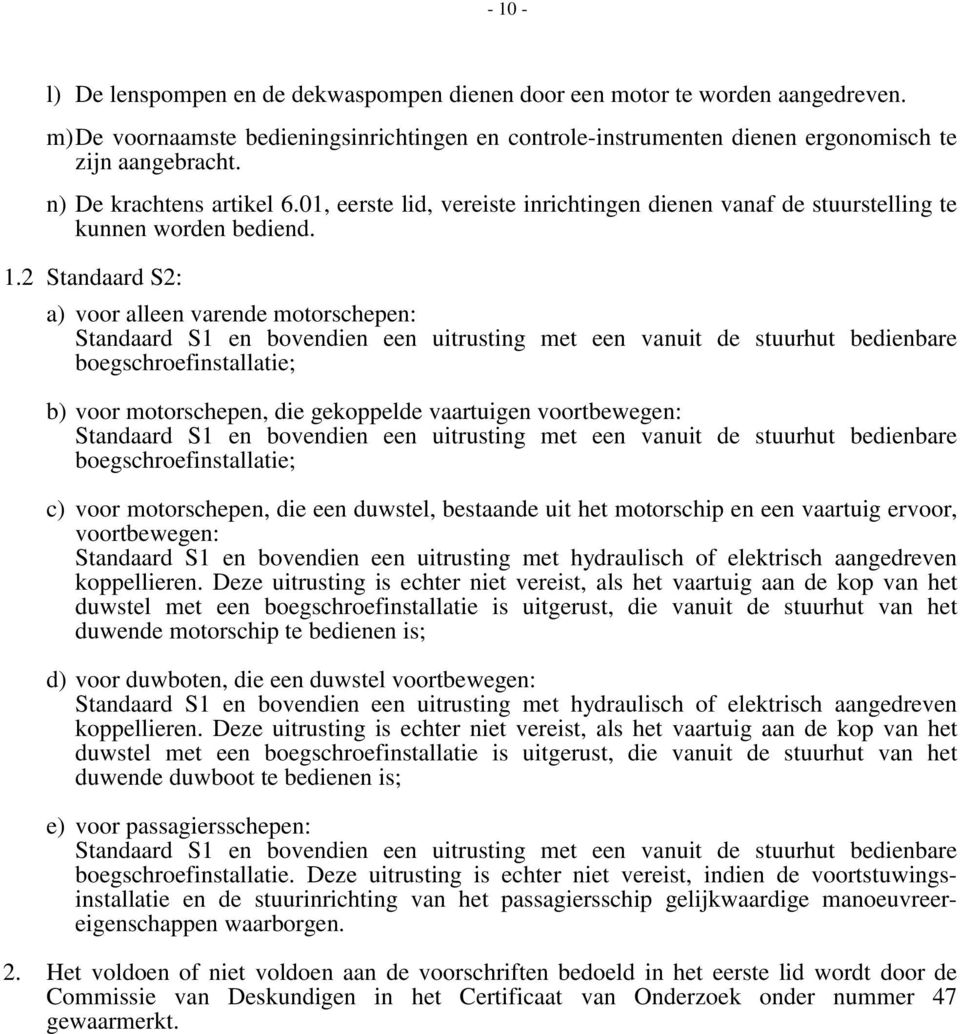 . Standaard S: a) voor alleen varende motorschepen: Standaard S en bovendien een uitrusting met een vanuit de stuurhut bedienbare boegschroefinstallatie; b) voor motorschepen, die gekoppelde