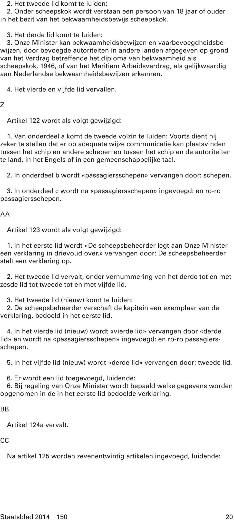 scheepskok, 1946, of van het Maritiem Arbeidsverdrag, als gelijkwaardig aan Nederlandse bekwaamheidsbewijzen erkennen. Z 4. Het vierde en vijfde lid vervallen.