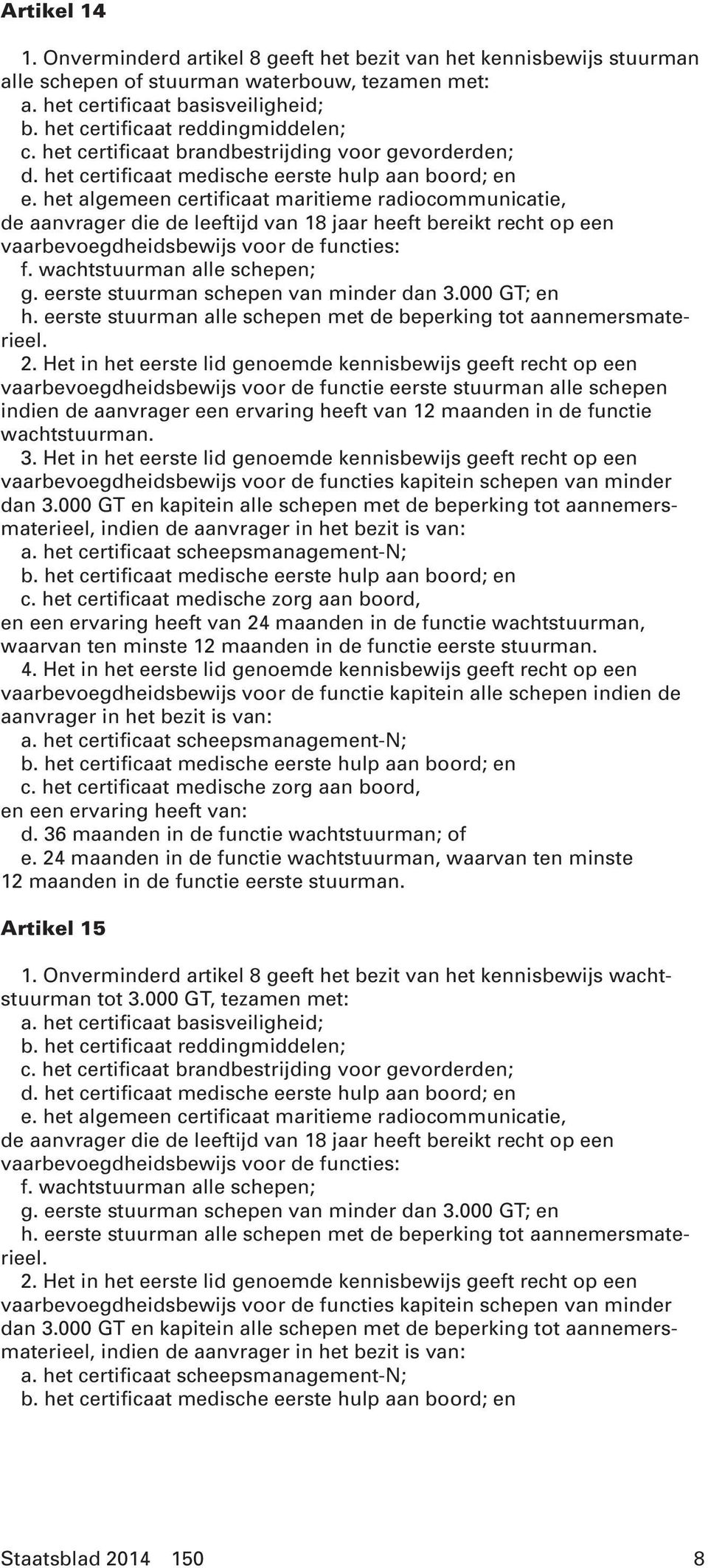 het algemeen certificaat maritieme radiocommunicatie, de aanvrager die de leeftijd van 18 jaar heeft bereikt recht op een vaarbevoegdheidsbewijs voor de functies: f. wachtstuurman alle schepen; g.