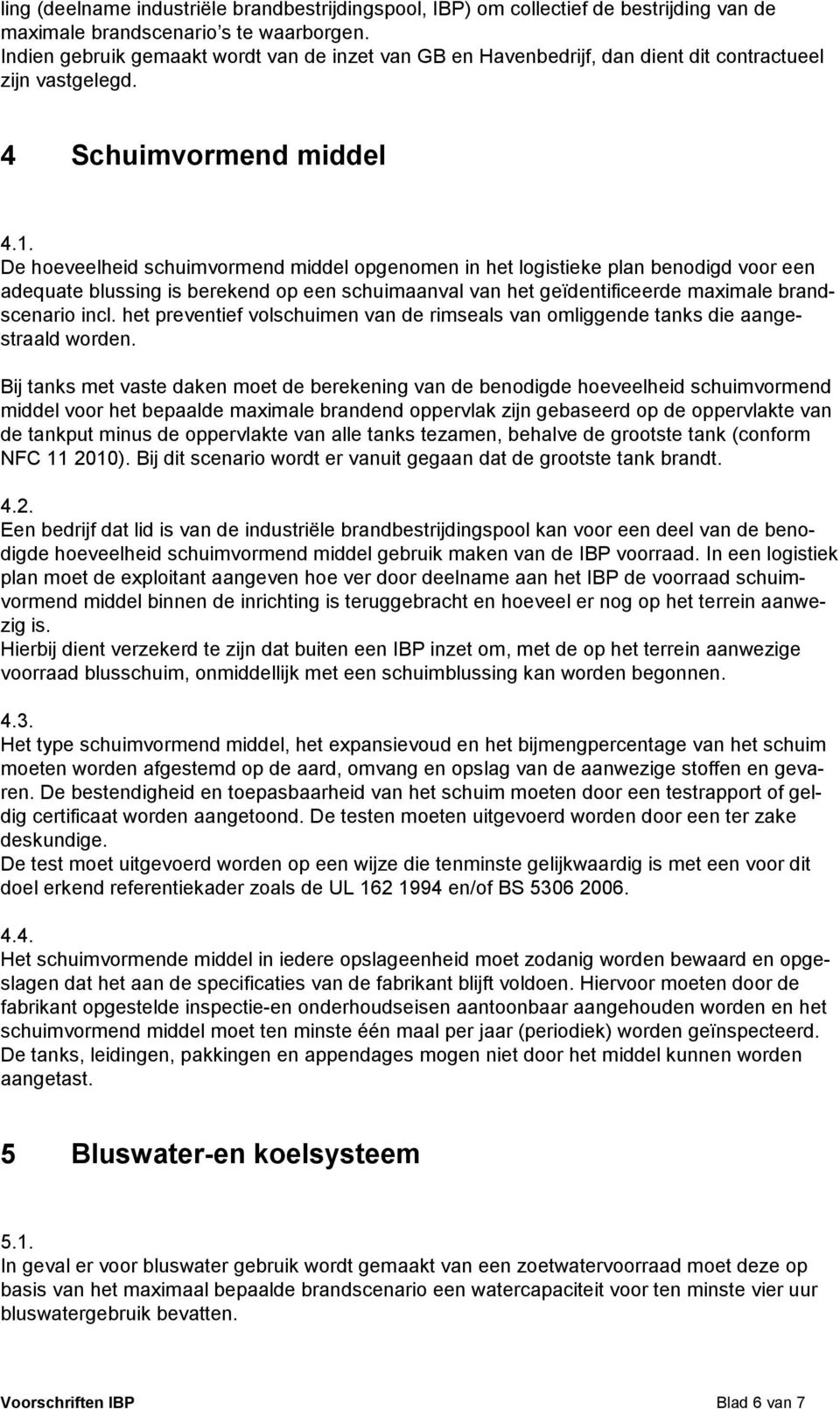 De hoeveelheid schuimvormend middel opgenomen in het logistieke plan benodigd voor een adequate blussing is berekend op een schuimaanval van het geïdentificeerde maximale brandscenario incl.