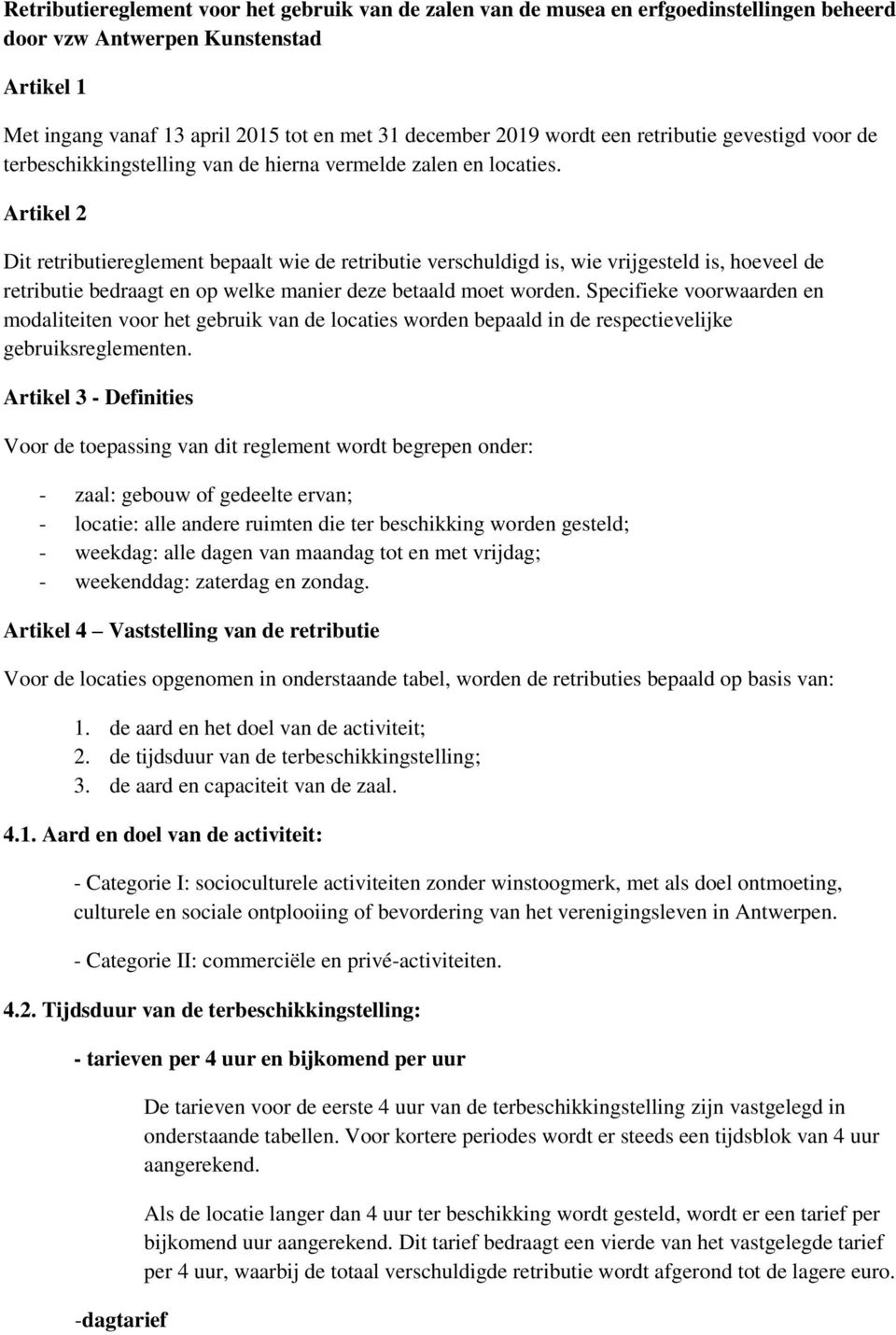 Artikel 2 Dit retributiereglement bepaalt wie de retributie verschuldigd is, wie vrijgesteld is, hoeveel de retributie bedraagt en op welke manier deze betaald moet worden.