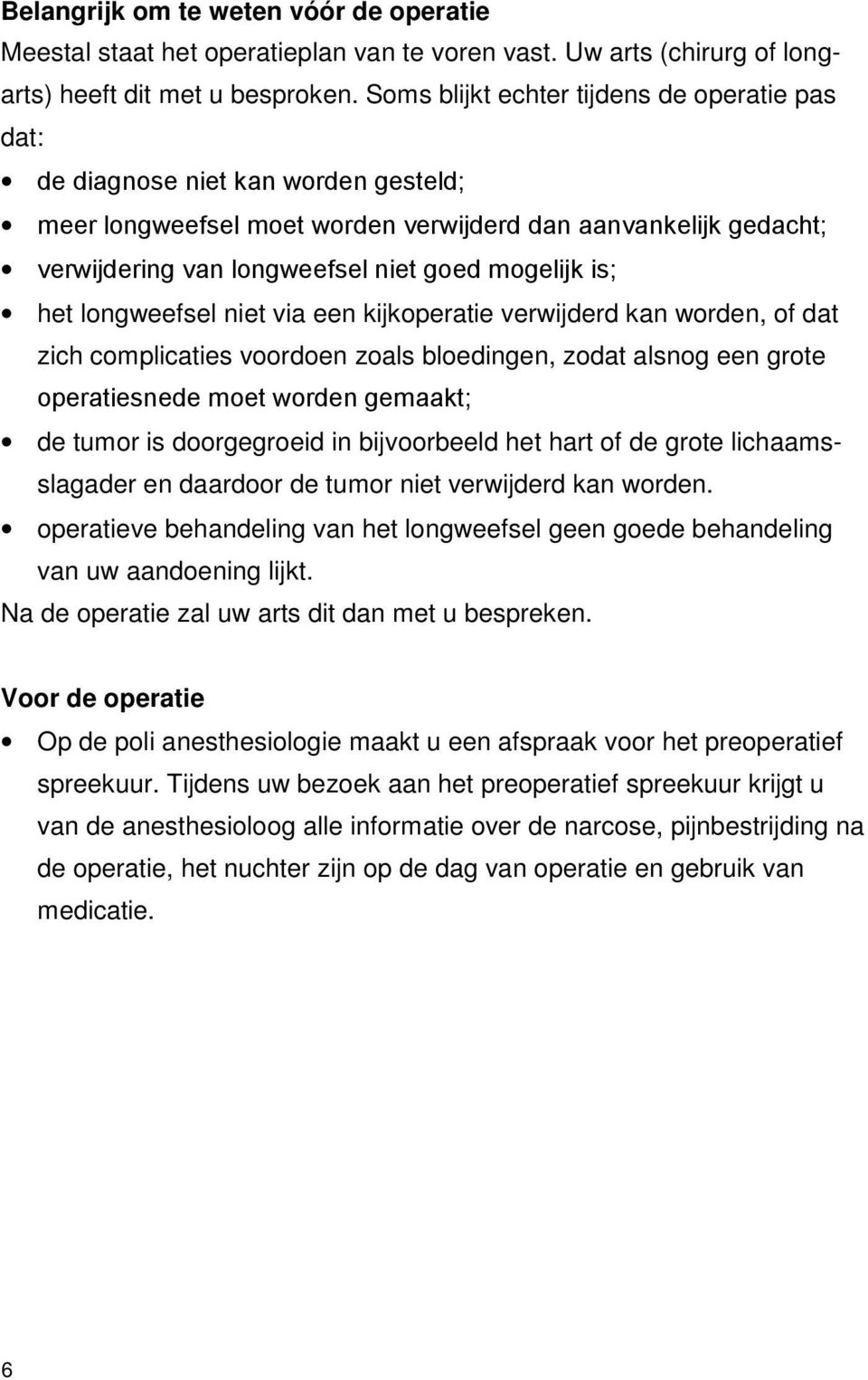 is; het longweefsel niet via een kijkoperatie verwijderd kan worden, of dat zich complicaties voordoen zoals bloedingen, zodat alsnog een grote operatiesnede moet worden gemaakt; de tumor is