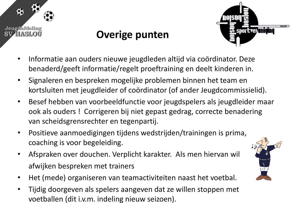 Besef hebben van voorbeeldfunctie voor jeugdspelers als jeugdleider maar ook als ouders! Corrigeren bij niet gepast gedrag, correcte benadering van scheidsgrensrechter en tegenpartij.