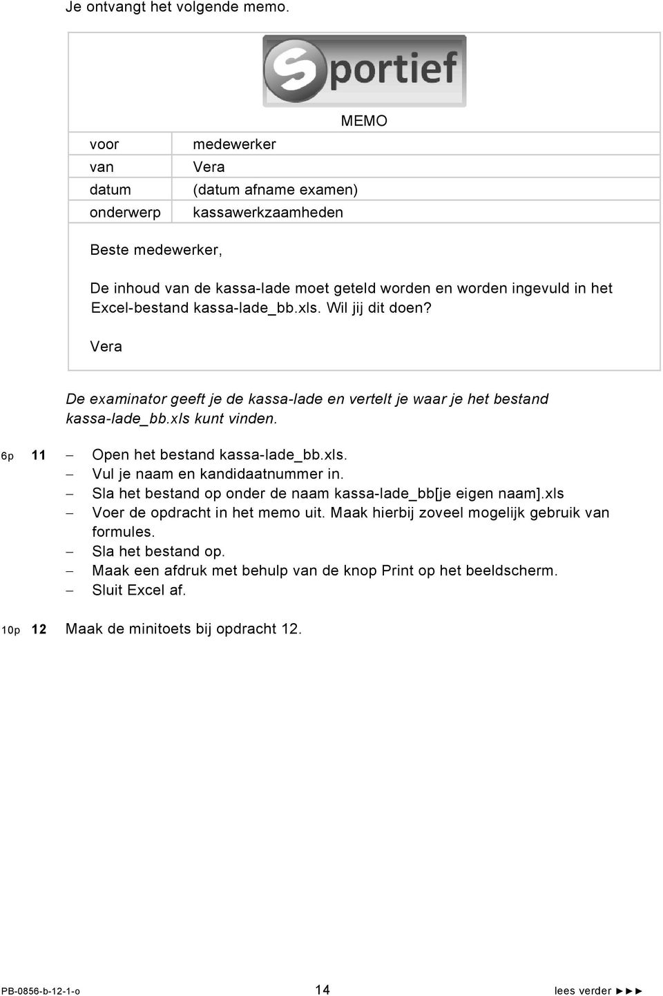 De examinator geeft je de kassa-lade en vertelt je waar je het bestand kassa-lade_bb.xls kunt vinden. 6p 11 Open het bestand kassa-lade_bb.xls. Vul je naam en kandidaatnummer in.