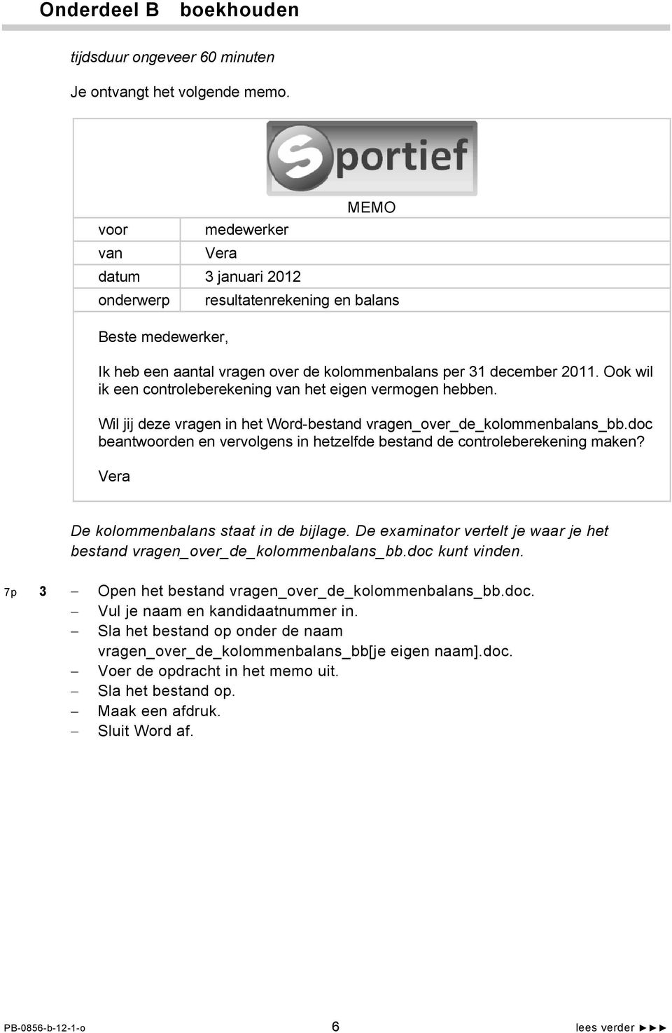 Wil jij deze vragen in het Word-bestand vragen_over_de_kolommenbalans_bb.doc beantwoorden en vervolgens in hetzelfde bestand de controleberekening maken? De kolommenbalans staat in de bijlage.