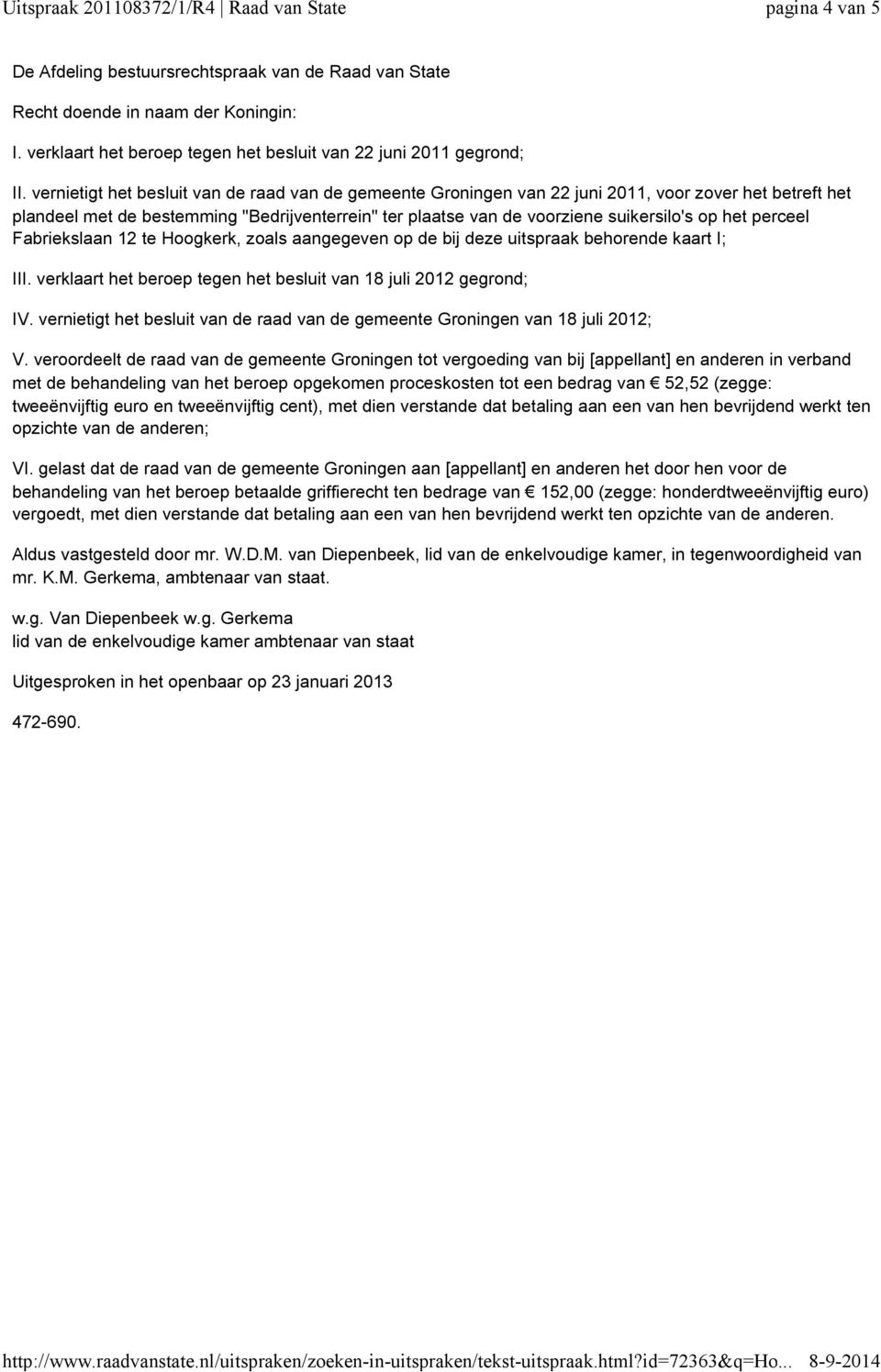 het perceel Fabriekslaan 12 te Hoogkerk, zoals aangegeven op de bij deze uitspraak behorende kaart I; III. verklaart het beroep tegen het besluit van 18 juli 2012 gegrond; IV.