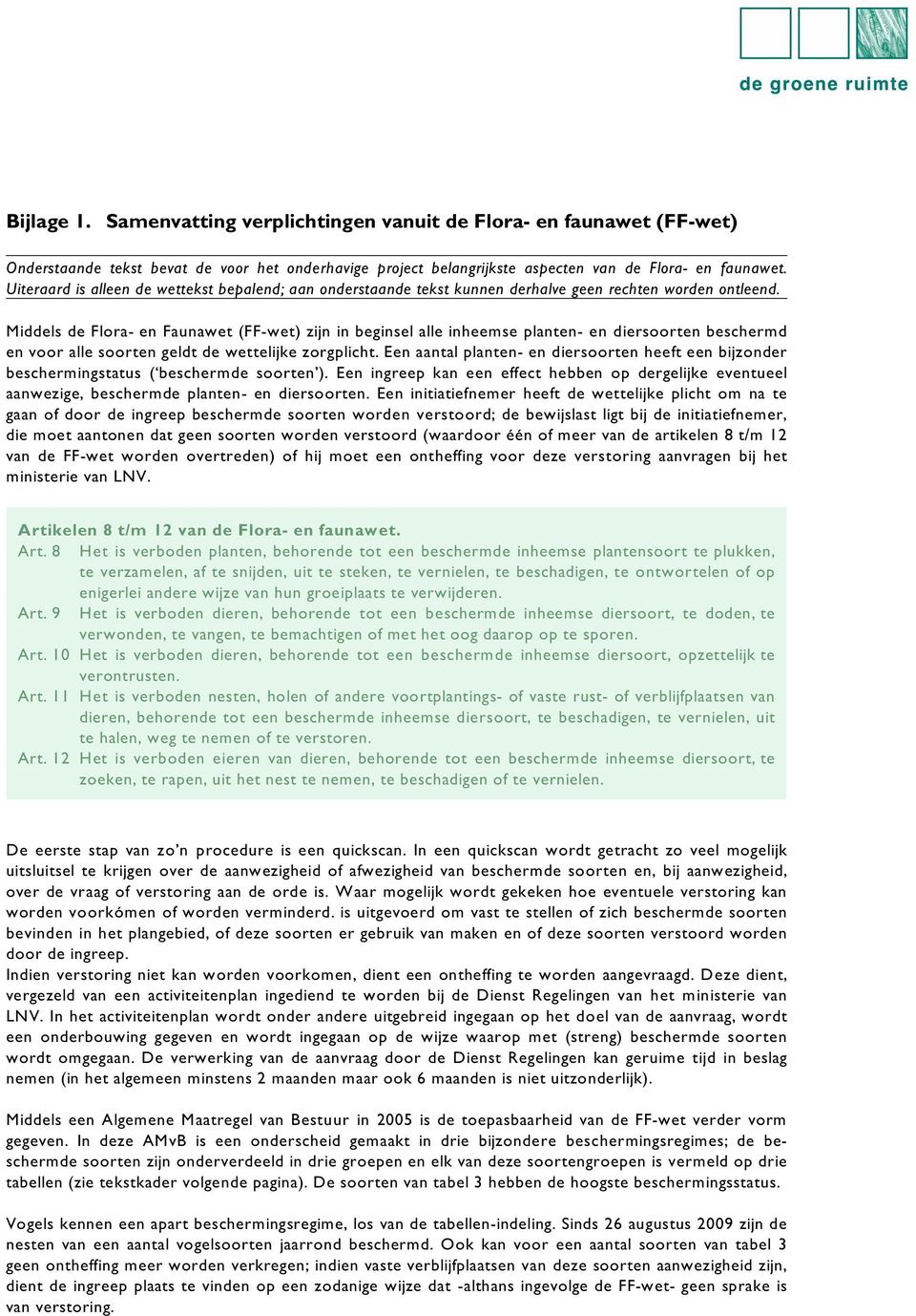 Middels de Flora- en Faunawet (FF-wet) zijn in beginsel alle inheemse planten- en diersoorten beschermd en voor alle soorten geldt de wettelijke zorgplicht.