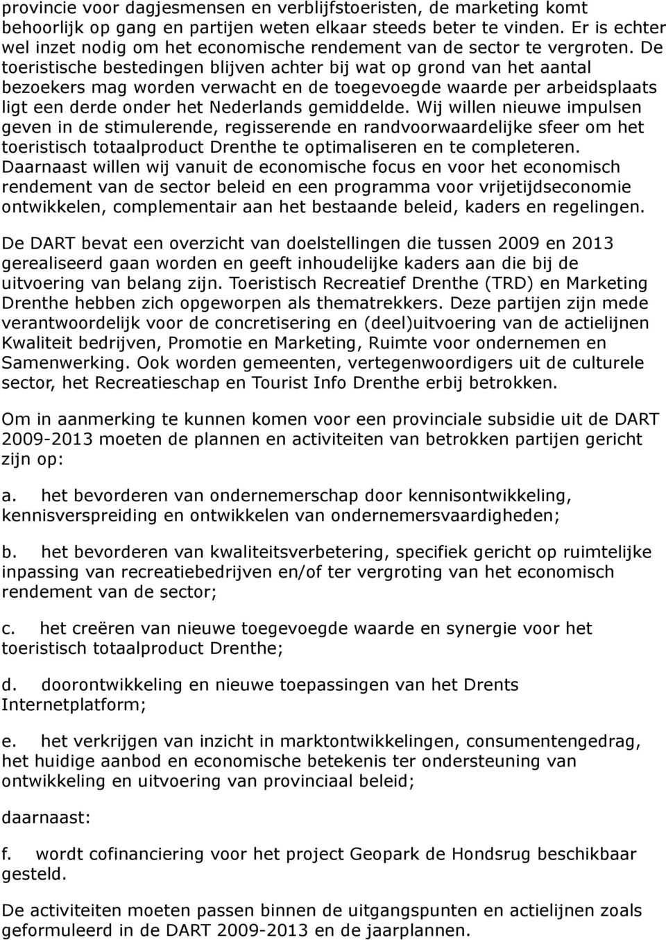 De toeristische bestedingen blijven achter bij wat op grond van het aantal bezoekers mag worden verwacht en de toegevoegde waarde per arbeidsplaats ligt een derde onder het Nederlands gemiddelde.