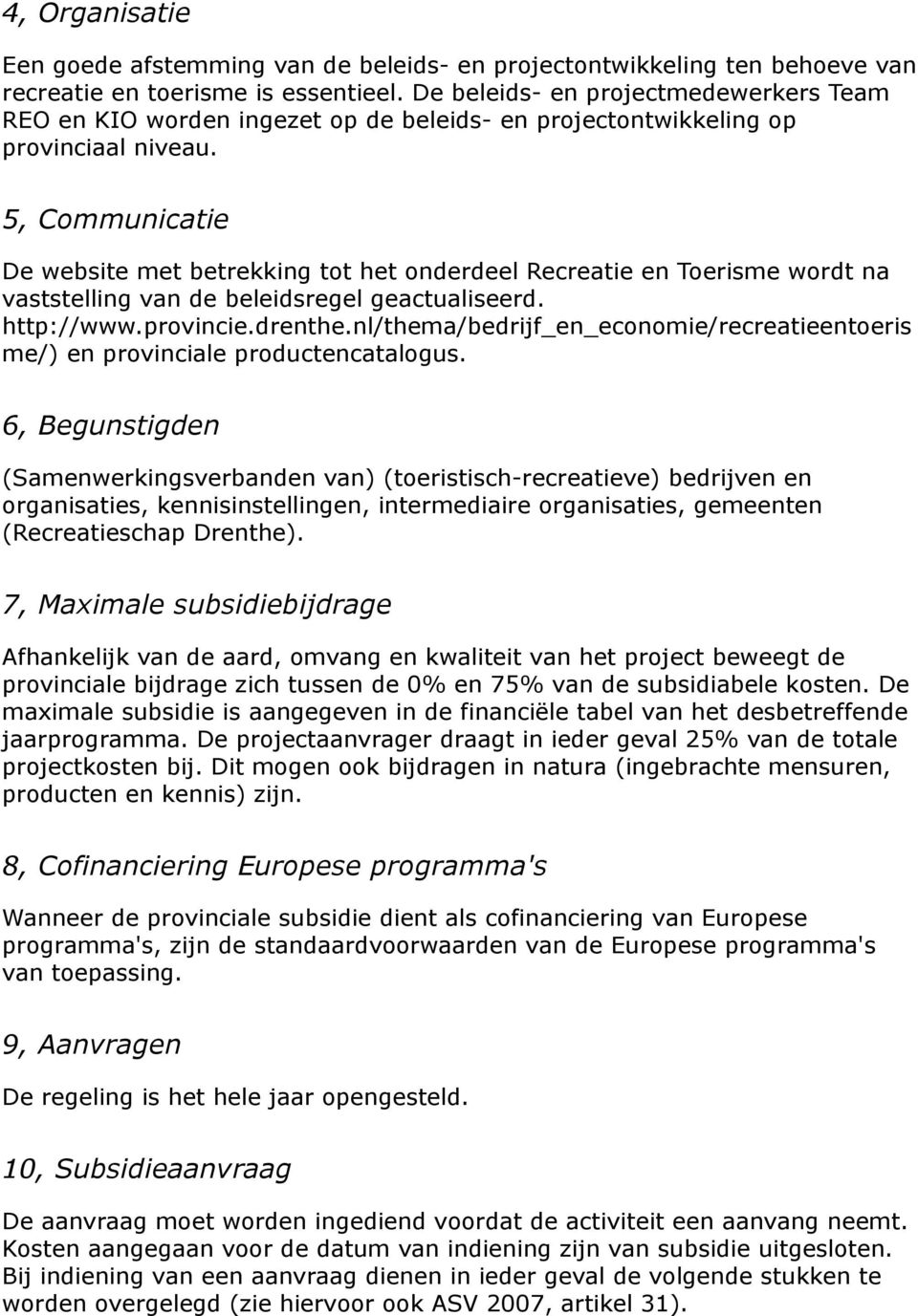 5, Communicatie De website met betrekking tot het onderdeel Recreatie en Toerisme wordt na vaststelling van de beleidsregel geactualiseerd. http://www.provincie.drenthe.