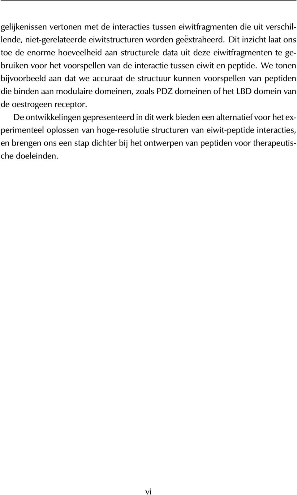 We tonen bijvoorbeeld aan dat we accuraat de structuur kunnen voorspellen van peptiden die binden aan modulaire domeinen, zoals PDZ domeinen of het LBD domein van de oestrogeen receptor.