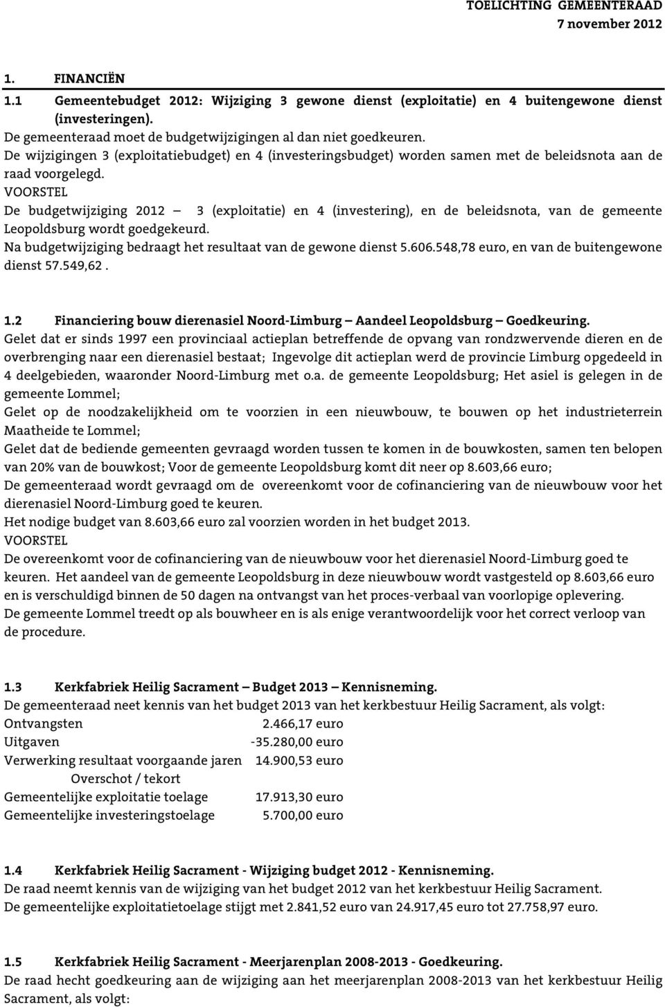 De budgetwijziging 2012 3 (exploitatie) en 4 (investering), en de beleidsnota, van de gemeente Leopoldsburg wordt goedgekeurd. Na budgetwijziging bedraagt het resultaat van de gewone dienst 5.606.