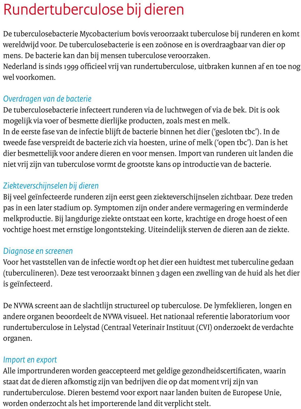 Nederland is sinds 1999 officieel vrij van rundertuberculose, uitbraken kunnen af en toe nog wel voorkomen.