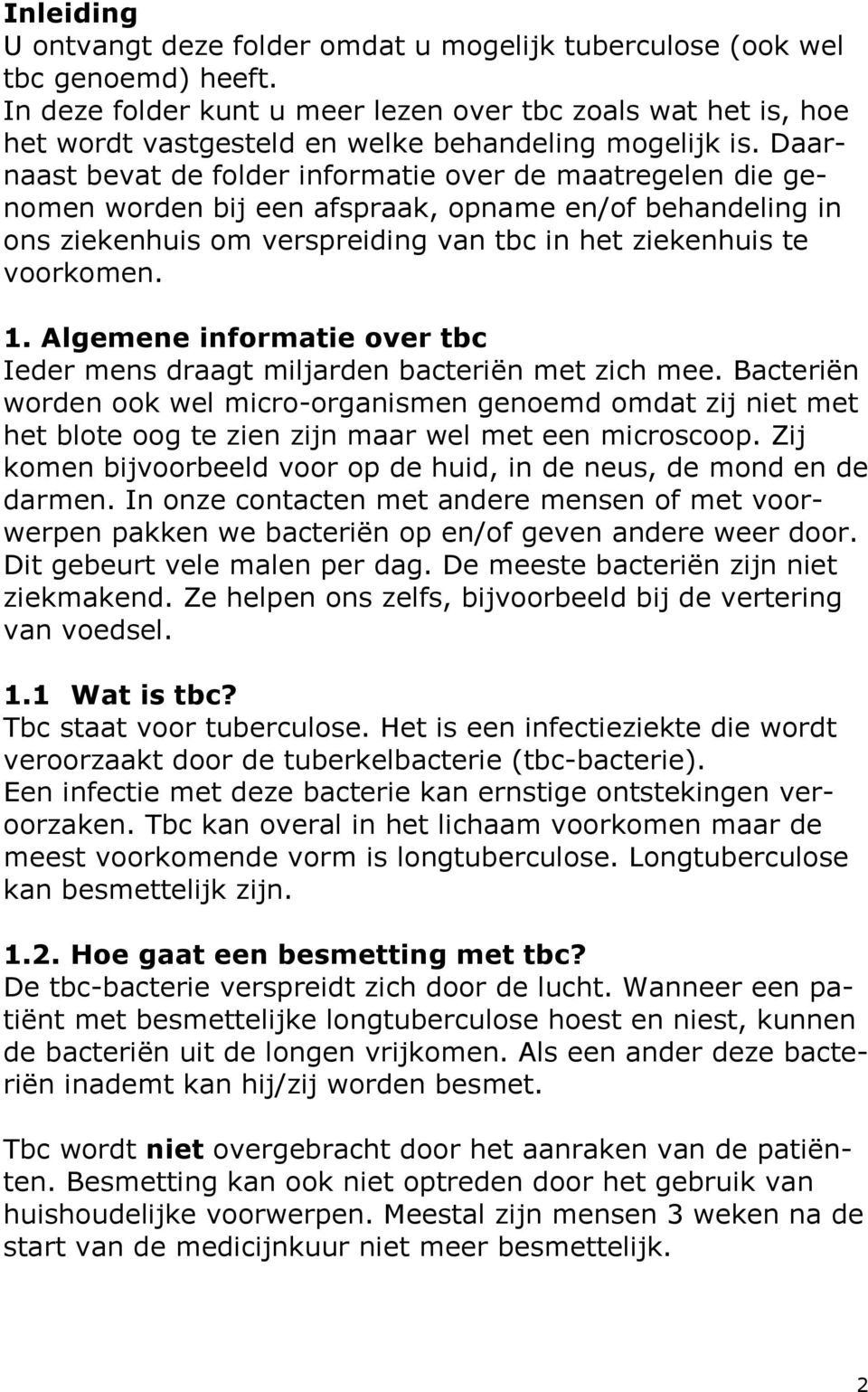 Daarnaast bevat de folder informatie over de maatregelen die genomen worden bij een afspraak, opname en/of behandeling in ons ziekenhuis om verspreiding van tbc in het ziekenhuis te voorkomen. 1.