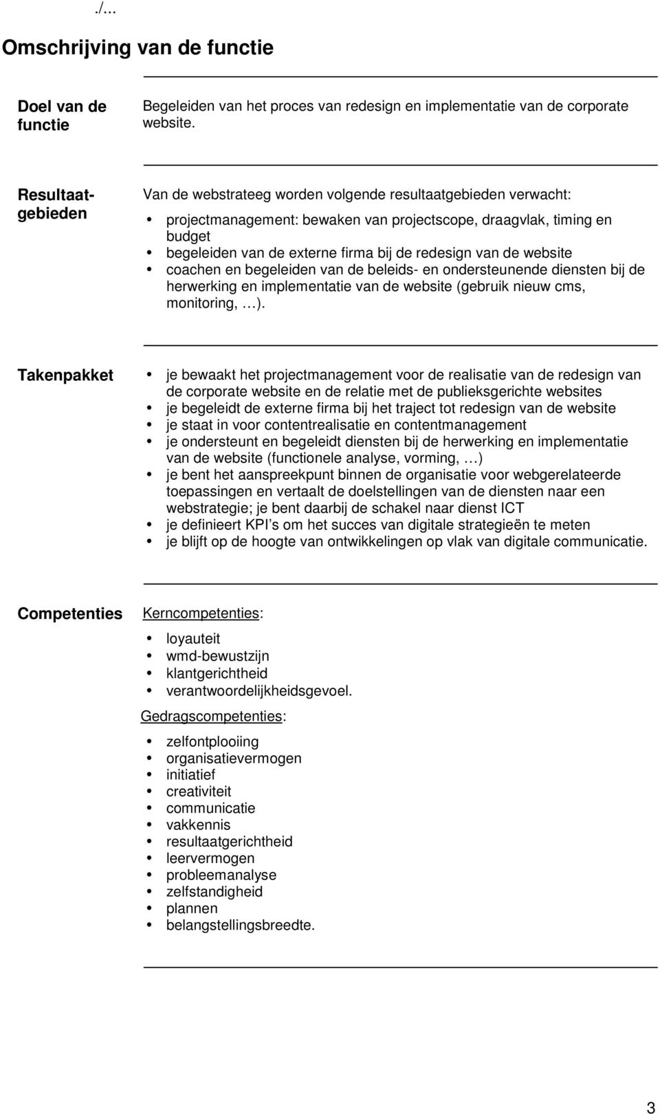 redesign van de website coachen en begeleiden van de beleids- en ondersteunende diensten bij de herwerking en implementatie van de website (gebruik nieuw cms, monitoring, ).