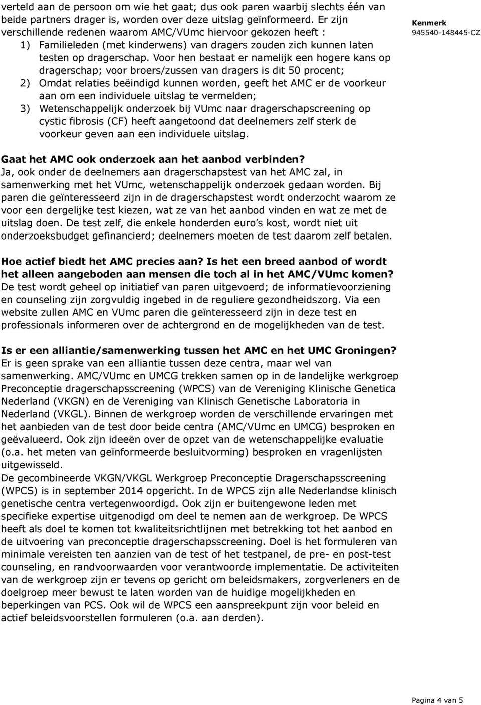 Voor hen bestaat er namelijk een hogere kans op dragerschap; voor broers/zussen van dragers is dit 50 procent; 2) Omdat relaties beëindigd kunnen worden, geeft het AMC er de voorkeur aan om een