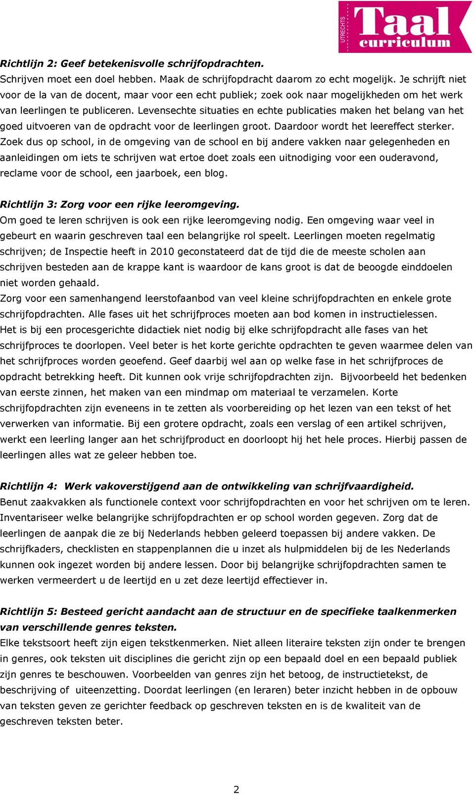 Levensechte situaties en echte publicaties maken het belang van het goed uitvoeren van de opdracht voor de leerlingen groot. Daardoor wordt het leereffect sterker.