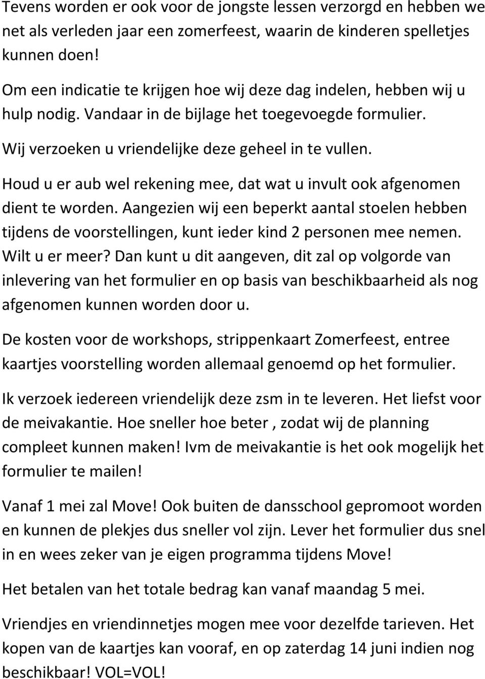 Houd u er aub wel rekening mee, dat wat u invult ook afgenomen dient te worden. Aangezien wij een beperkt aantal stoelen hebben tijdens de voorstellingen, kunt ieder kind 2 personen mee nemen.