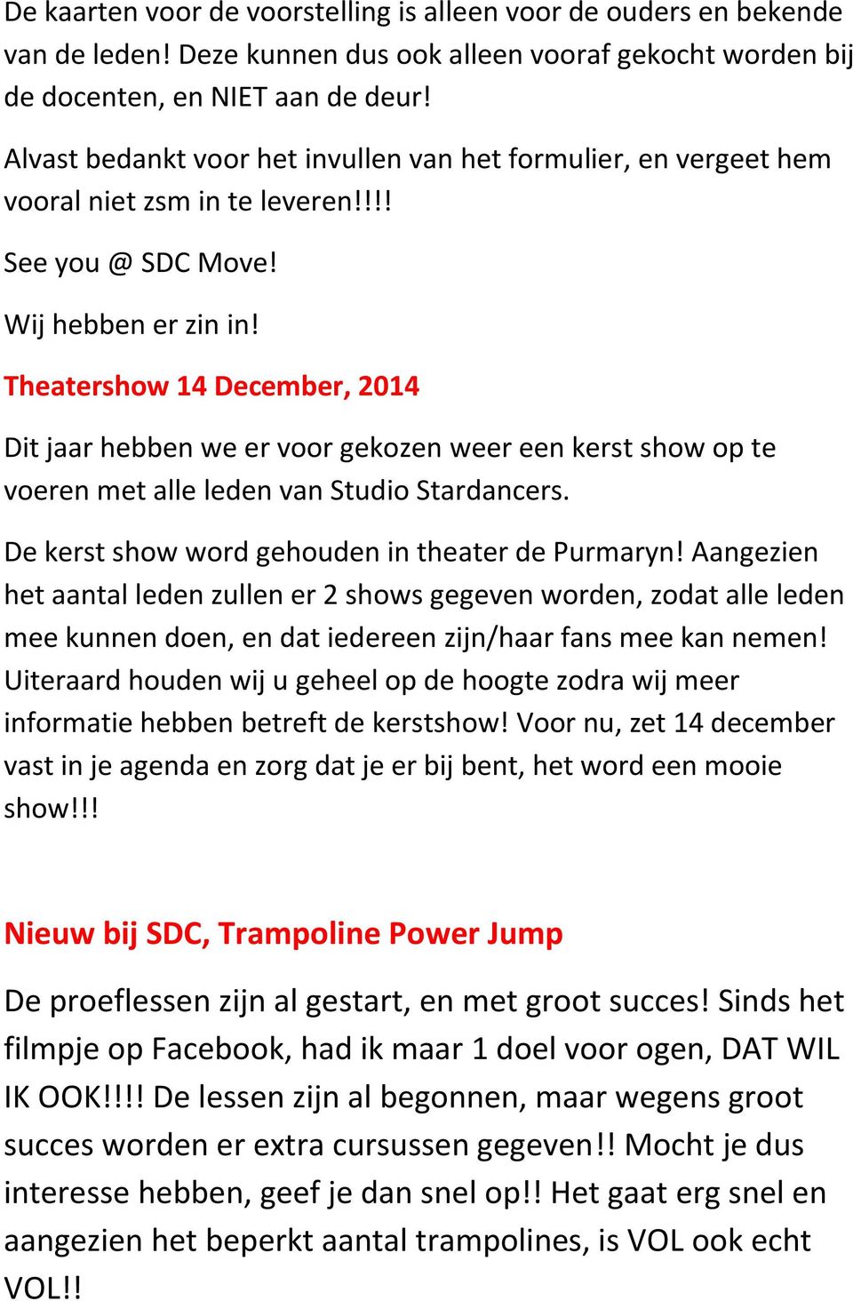 Theatershow 14 December, 2014 Dit jaar hebben we er voor gekozen weer een kerst show op te voeren met alle leden van Studio Stardancers. De kerst show word gehouden in theater de Purmaryn!