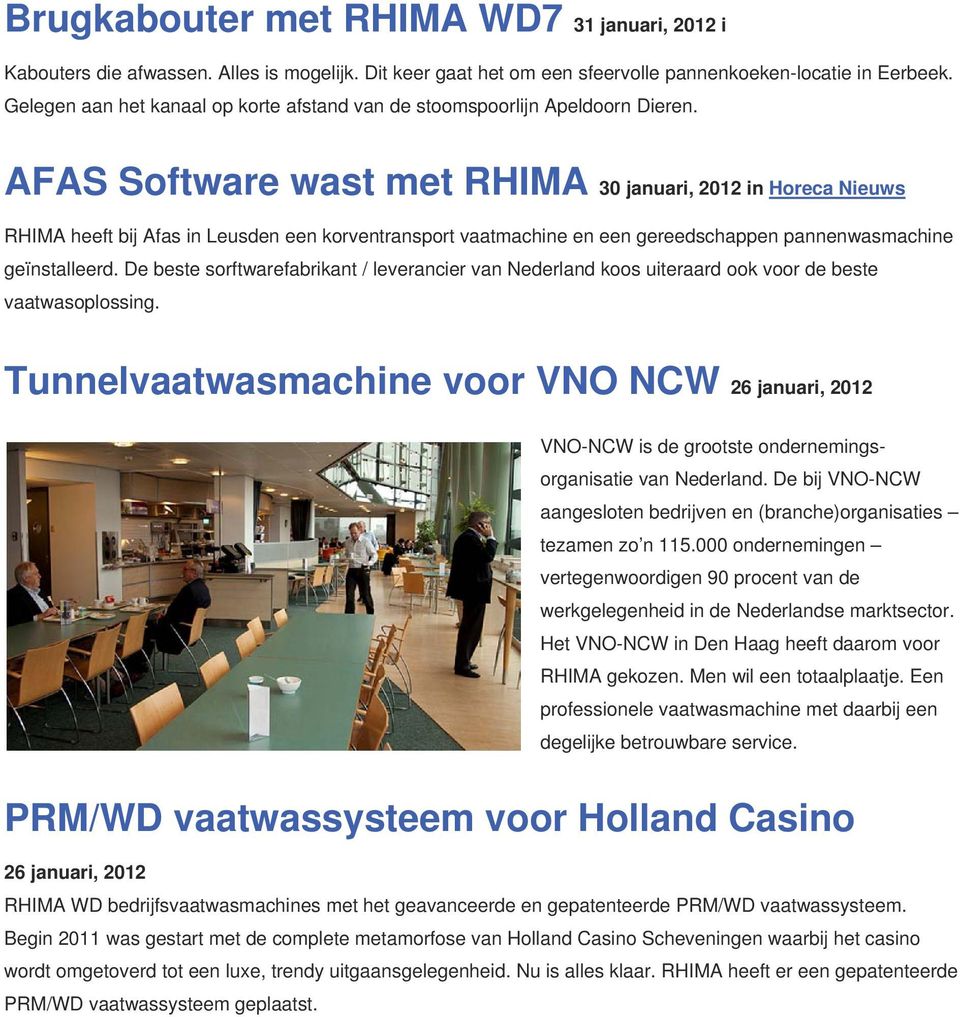 AFAS Software wast met RHIMA 30 januari, 2012 in Horeca Nieuws RHIMA heeft bij Afas in Leusden een korventransport vaatmachine en een gereedschappen pannenwasmachine geïnstalleerd.