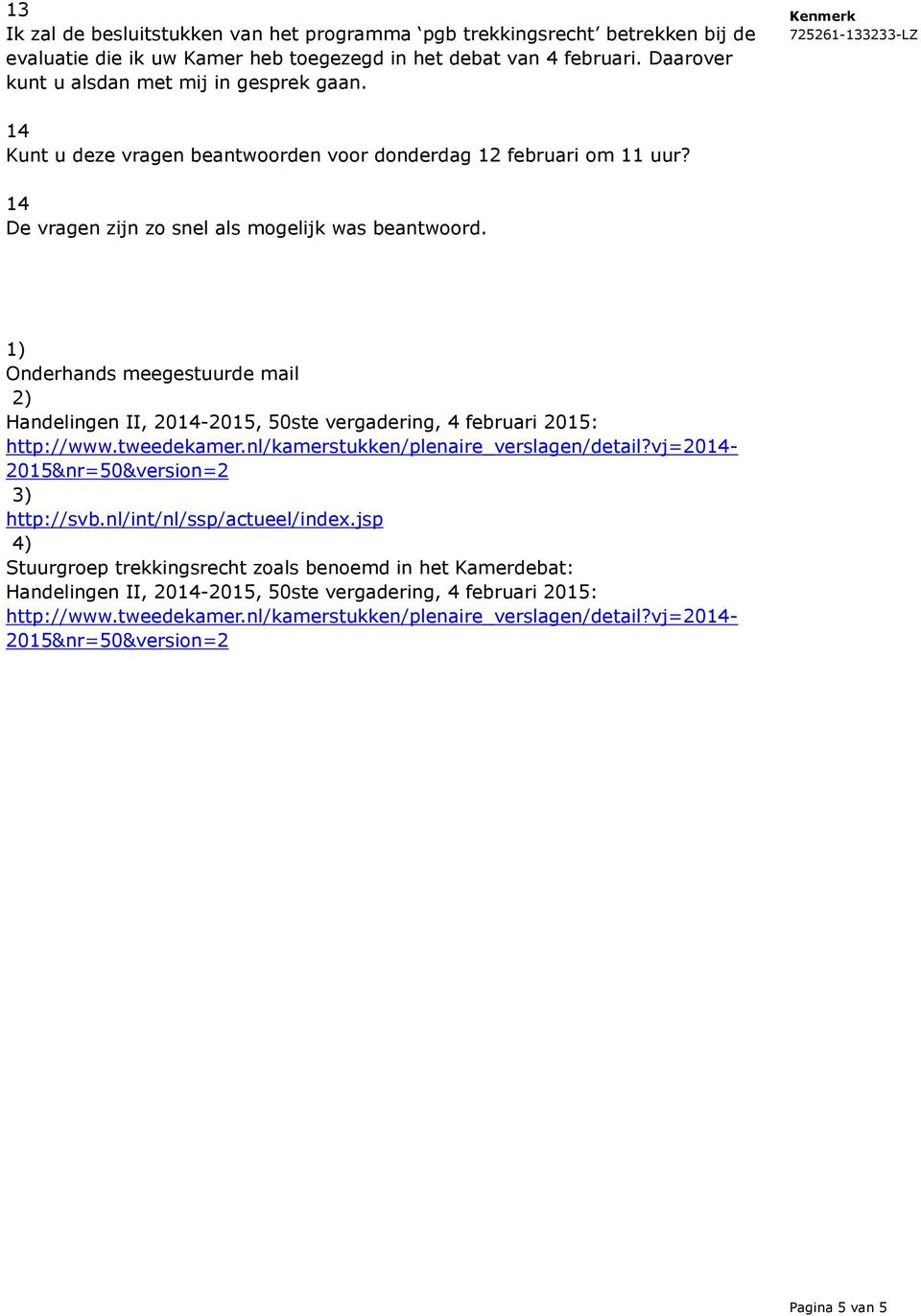1) Onderhands meegestuurde mail 2) Handelingen II, 2014-2015, 50ste vergadering, 4 februari 2015: http://www.tweedekamer.nl/kamerstukken/plenaire_verslagen/detail?