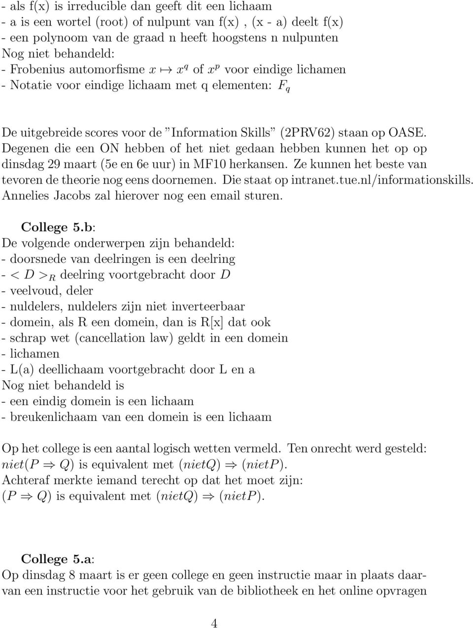 Degenen die een ON hebben of het niet gedaan hebben kunnen het op op dinsdag 29 maart (5e en 6e uur) in MF10 herkansen. Ze kunnen het beste van tevoren de theorie nog eens doornemen.