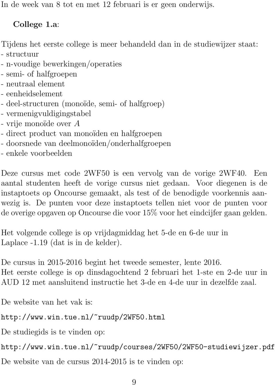 deel-structuren (monoïde, semi- of halfgroep) - vermenigvuldigingstabel - vrije monoïde over A - direct product van monoïden en halfgroepen - doorsnede van deelmonoïden/onderhalfgroepen - enkele