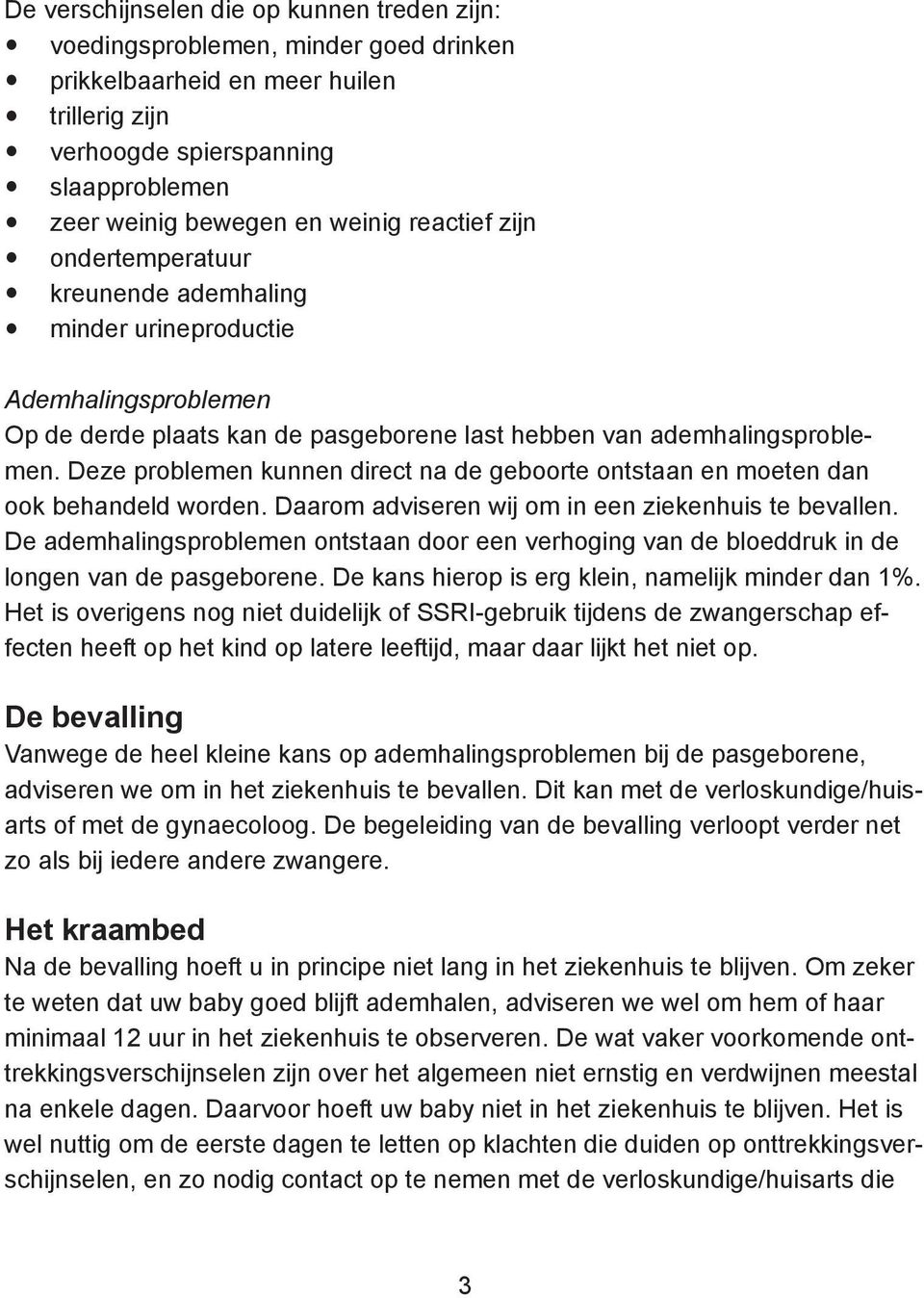 Deze problemen kunnen direct na de geboorte ontstaan en moeten dan ook behandeld worden. Daarom adviseren wij om in een ziekenhuis te bevallen.