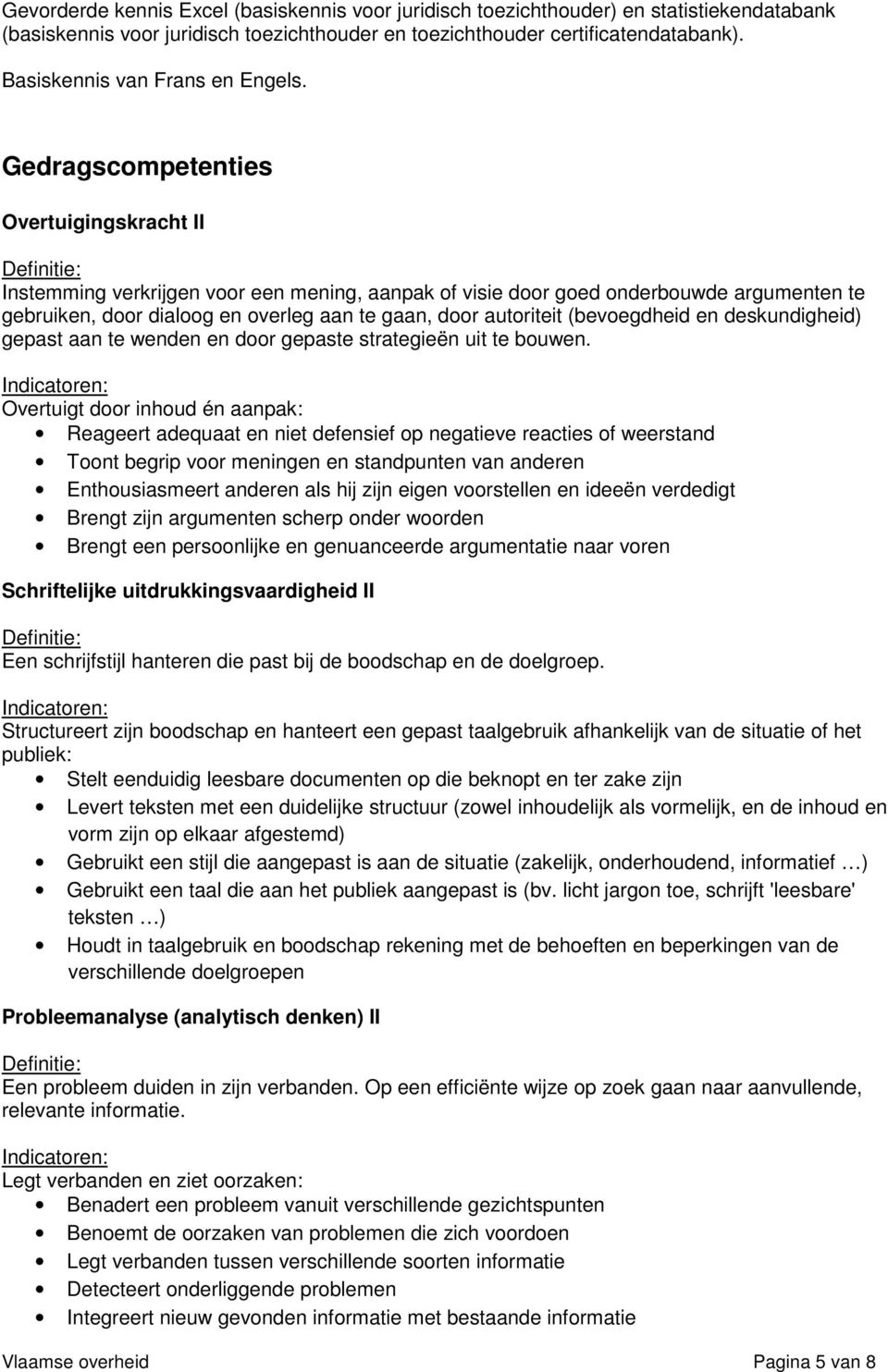 Gedragscompetenties Overtuigingskracht II Instemming verkrijgen voor een mening, aanpak of visie door goed onderbouwde argumenten te gebruiken, door dialoog en overleg aan te gaan, door autoriteit