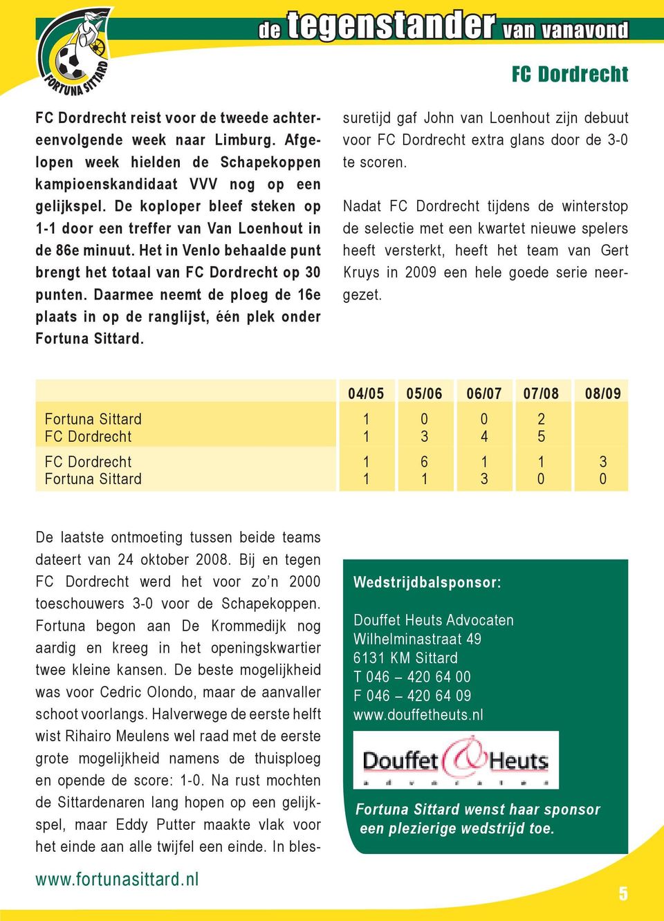 Daarmee neemt de ploeg de 16e plaats in op de ranglijst, één plek onder Fortuna Sittard. suretijd gaf John van Loenhout zijn debuut voor FC Dordrecht extra glans door de 3-0 te scoren.