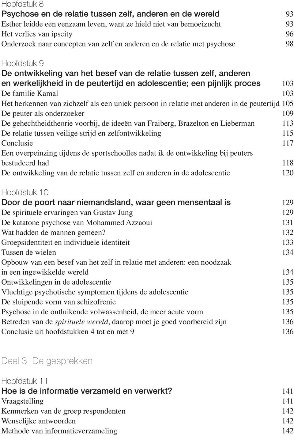 De familie Kamal 103 Het herkennen van zichzelf als een uniek persoon in relatie met anderen in de peutertijd 105 De peuter als onderzoeker 109 De gehechtheidtheorie voorbij, de ideeën van Fraiberg,