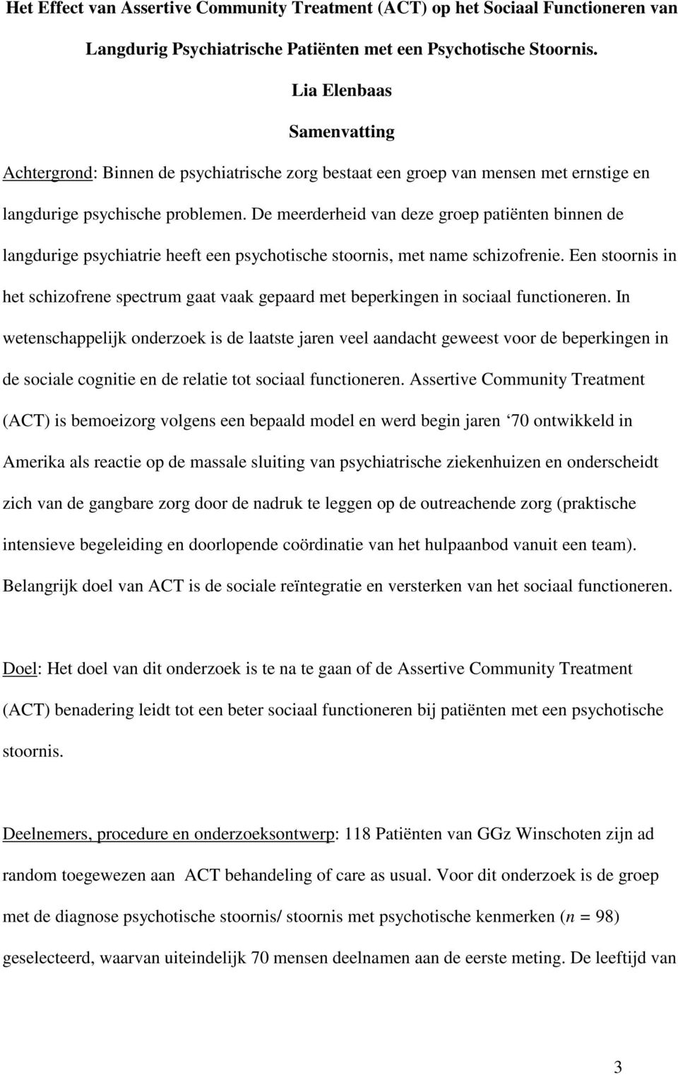 De meerderheid van deze groep patiënten binnen de langdurige psychiatrie heeft een psychotische stoornis, met name schizofrenie.