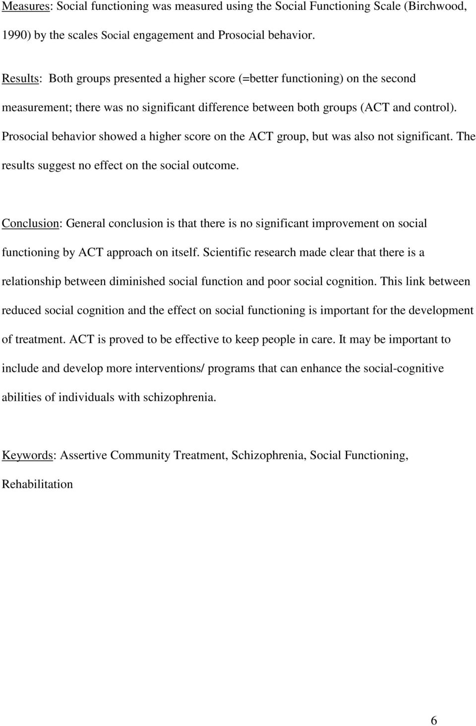Prosocial behavior showed a higher score on the ACT group, but was also not significant. The results suggest no effect on the social outcome.