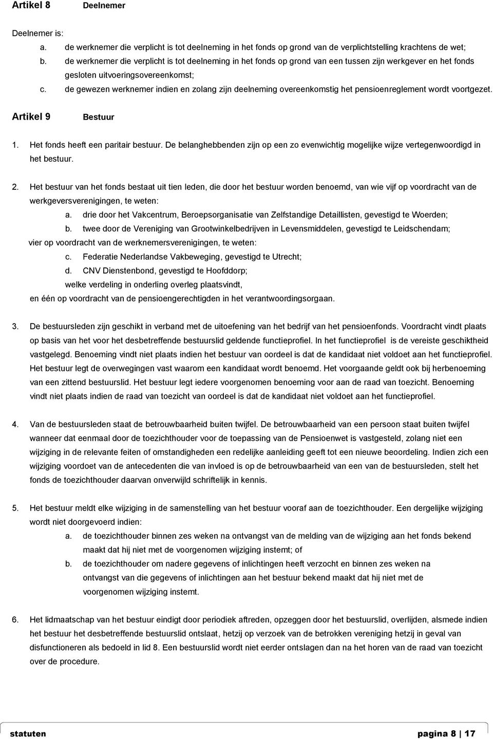 de gewezen werknemer indien en zolang zijn deelneming overeenkomstig het pensioenreglement wordt voortgezet. Artikel 9 Bestuur 1. Het fonds heeft een paritair bestuur.