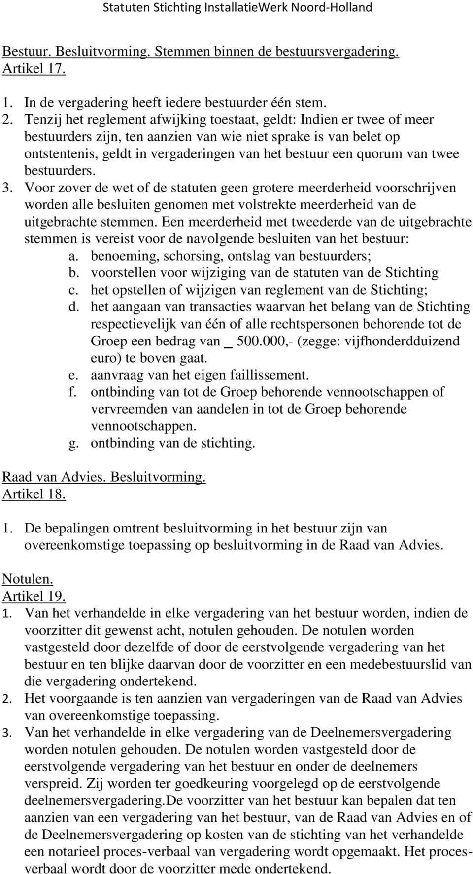 quorum van twee bestuurders. 3. Voor zover de wet of de statuten geen grotere meerderheid voorschrijven worden alle besluiten genomen met volstrekte meerderheid van de uitgebrachte stemmen.