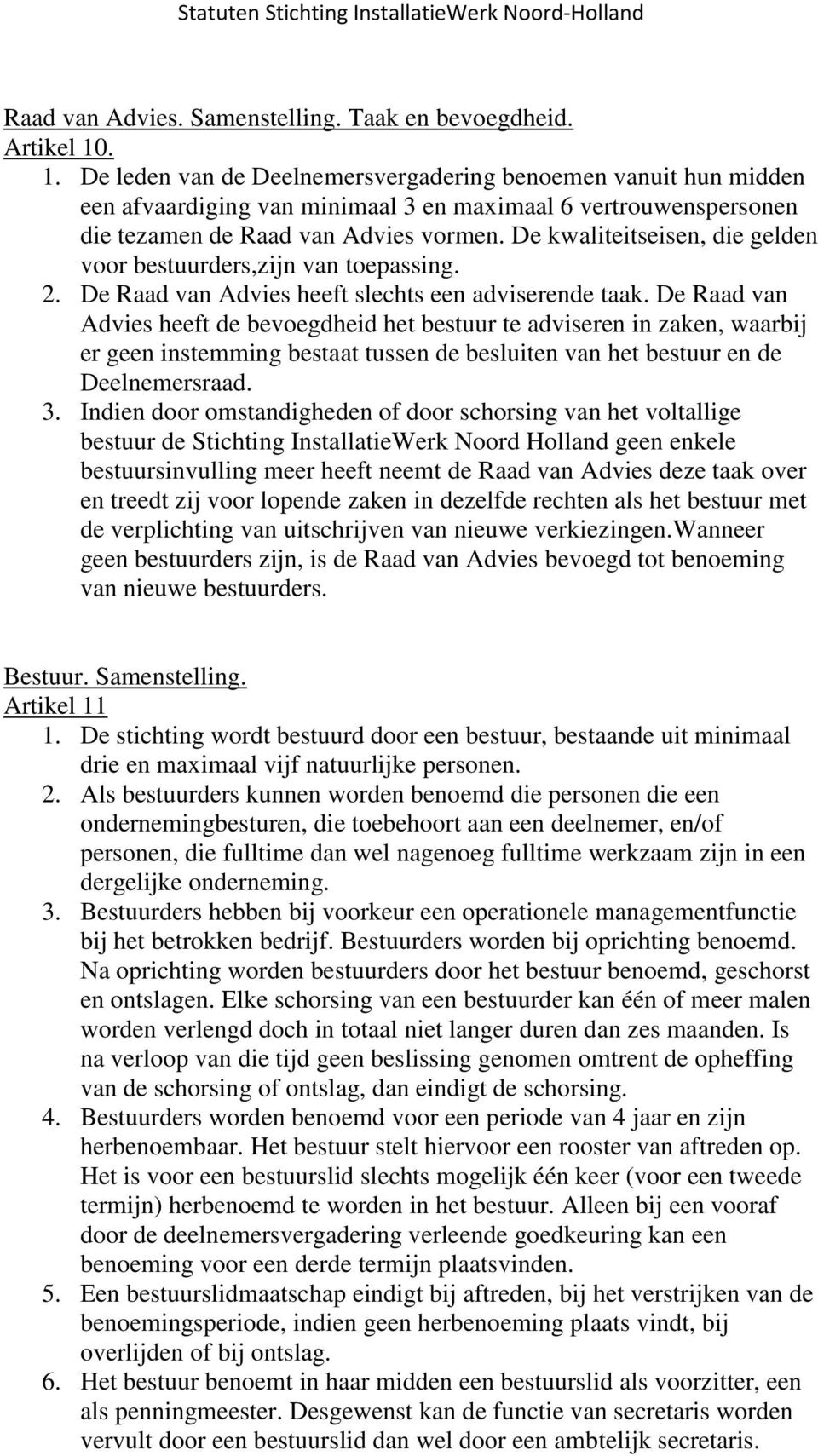 De kwaliteitseisen, die gelden voor bestuurders,zijn van toepassing. 2. De Raad van Advies heeft slechts een adviserende taak.