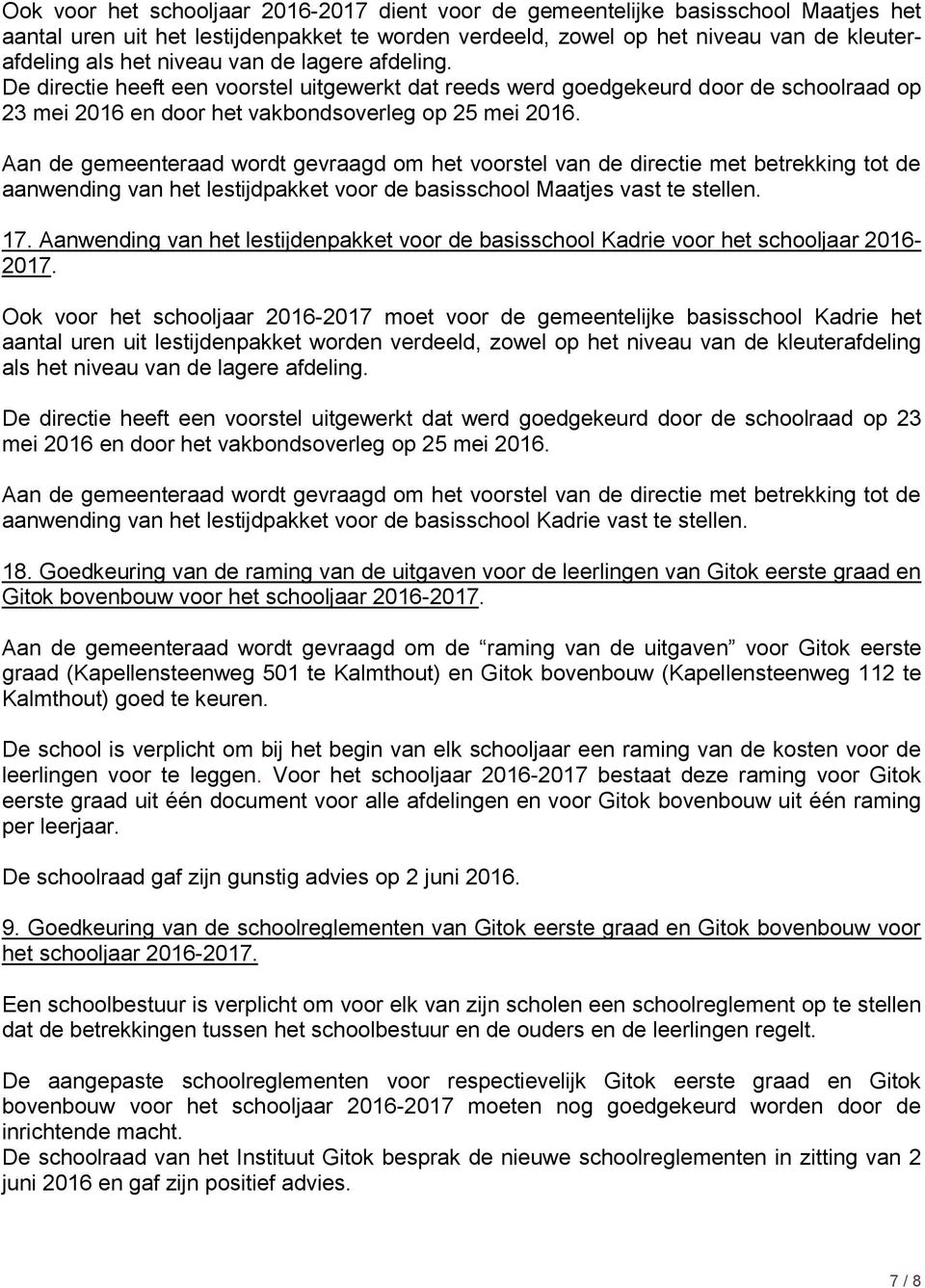 Aan de gemeenteraad wordt gevraagd om het voorstel van de directie met betrekking tot de aanwending van het lestijdpakket voor de basisschool Maatjes vast te stellen. 17.
