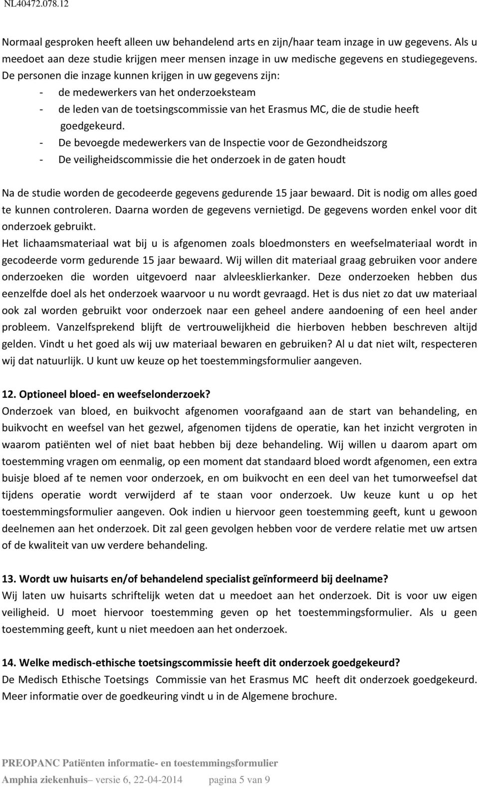 - De bevoegde medewerkers van de Inspectie voor de Gezondheidszorg - De veiligheidscommissie die het onderzoek in de gaten houdt Na de studie worden de gecodeerde gegevens gedurende 15 jaar bewaard.