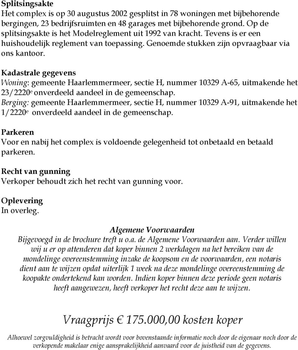 Kadastrale gegevens Woning: gemeente Haarlemmermeer, sectie H, nummer 10329 A-65, uitmakende het 23/2220 e onverdeeld aandeel in de gemeenschap.